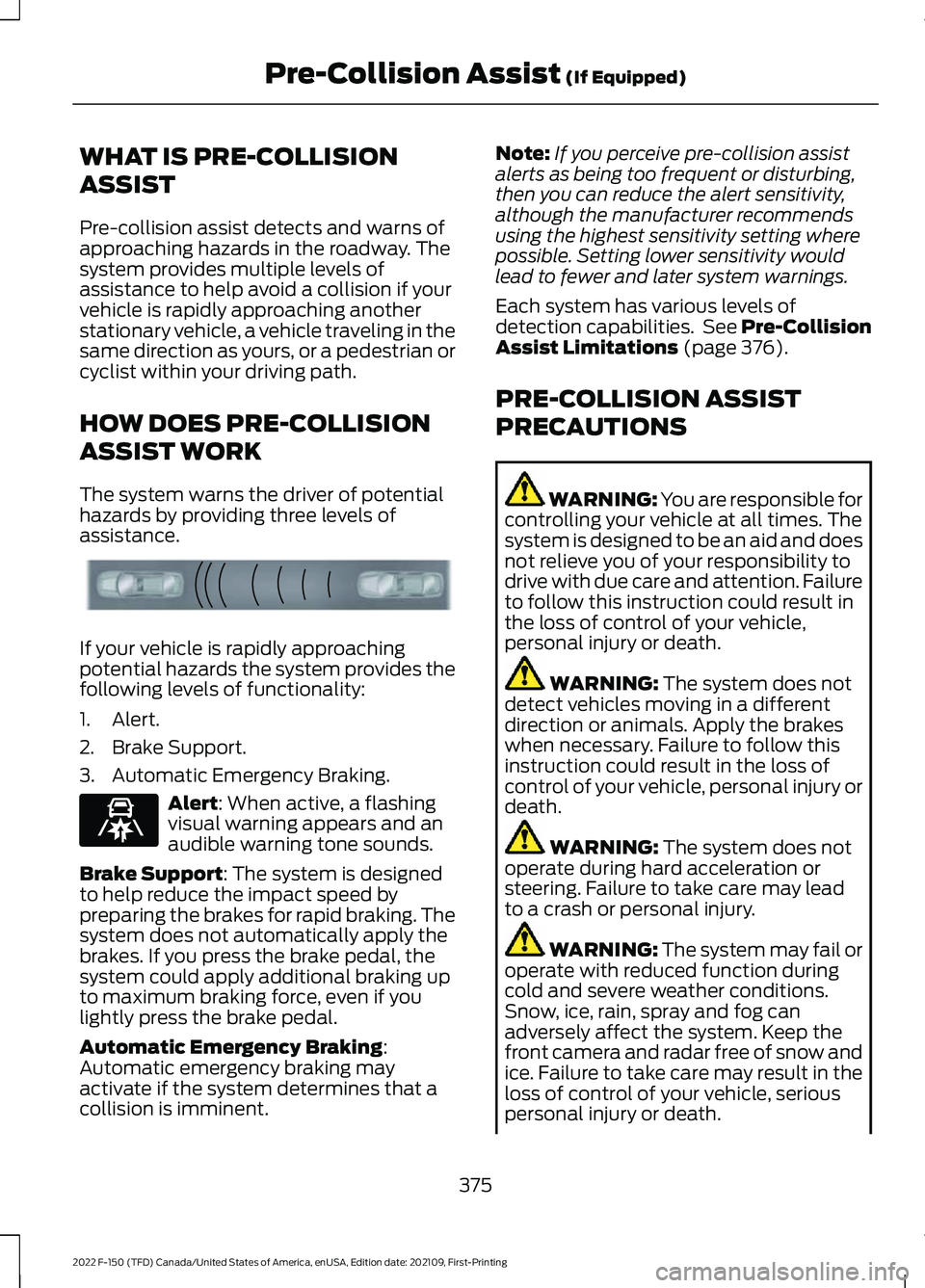 FORD F-150 2022 Owners Manual WHAT IS PRE-COLLISION
ASSIST
Pre-collision assist detects and warns of
approaching hazards in the roadway. The
system provides multiple levels of
assistance to help avoid a collision if your
vehicle i FORD F-150 2022 Owners Manual WHAT IS PRE-COLLISION
ASSIST
Pre-collision assist detects and warns of
approaching hazards in the roadway. The
system provides multiple levels of
assistance to help avoid a collision if your
vehicle i
