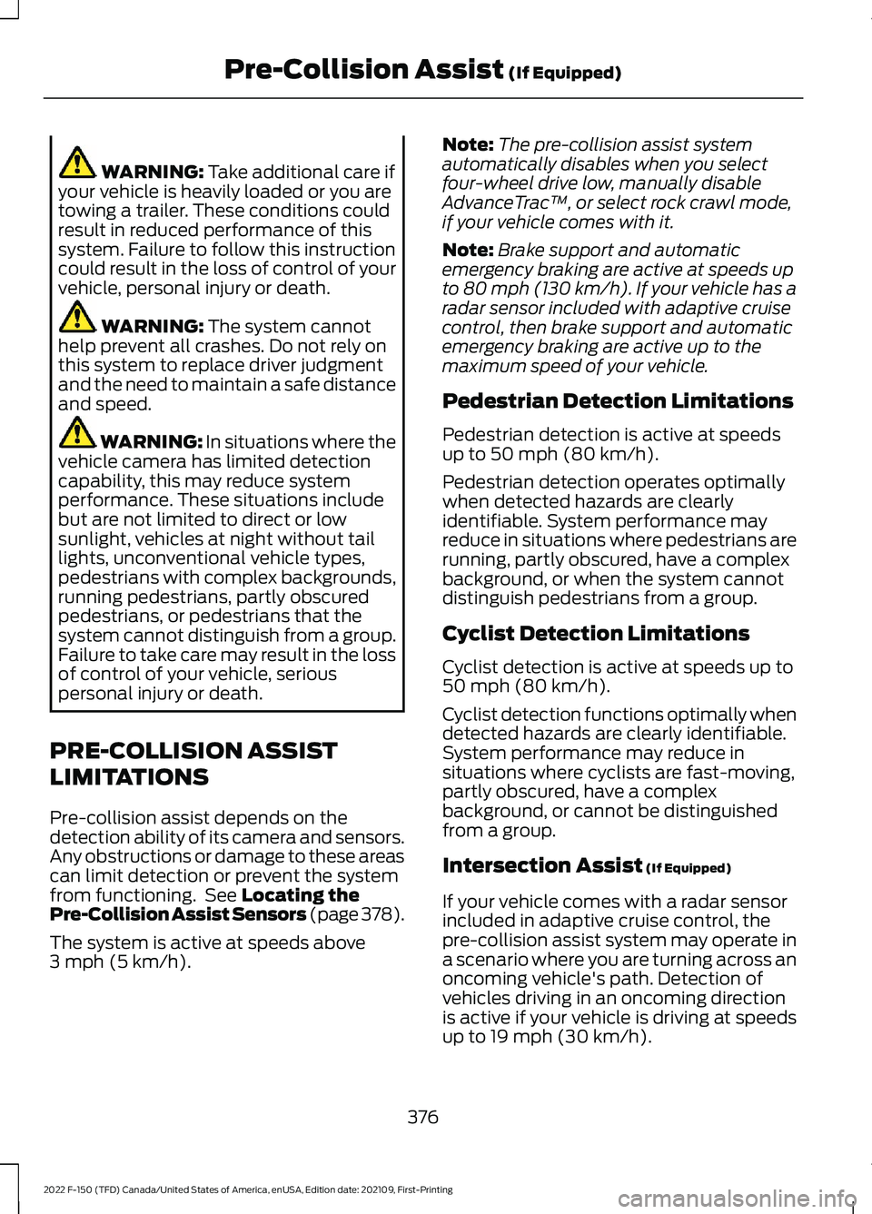 FORD F-150 2022 Service Manual WARNING: Take additional care if
your vehicle is heavily loaded or you are
towing a trailer. These conditions could
result in reduced performance of this
system. Failure to follow this instruction
cou