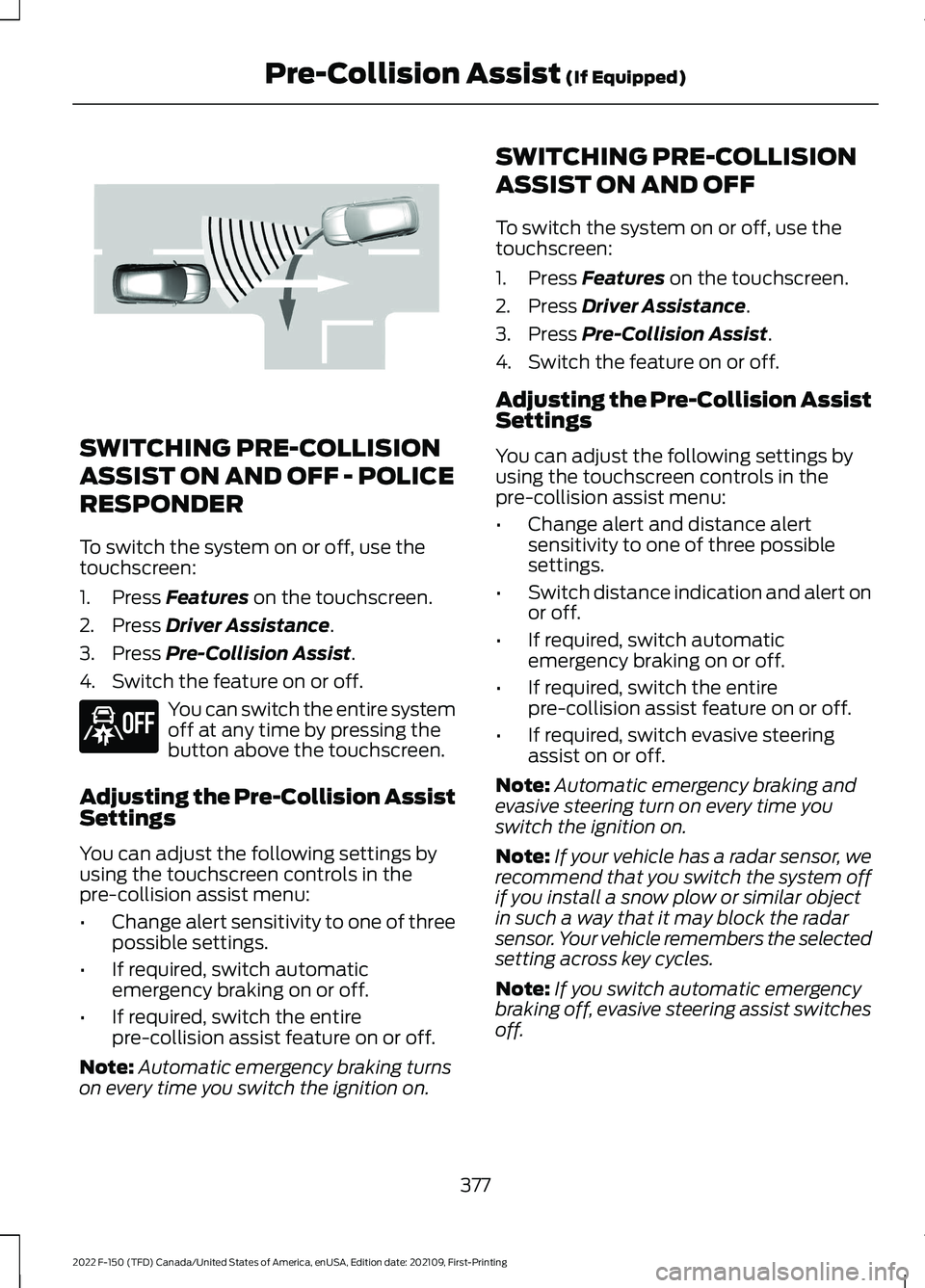 FORD F-150 2022 Workshop Manual SWITCHING PRE-COLLISION
ASSIST ON AND OFF - POLICE
RESPONDER
To switch the system on or off, use the
touchscreen:
1. Press Features on the touchscreen.
2. Press
Driver Assistance.
3. Press
Pre-Colli FORD F-150 2022 Workshop Manual SWITCHING PRE-COLLISION
ASSIST ON AND OFF - POLICE
RESPONDER
To switch the system on or off, use the
touchscreen:
1. Press Features on the touchscreen.
2. Press
Driver Assistance.
3. Press
Pre-Colli