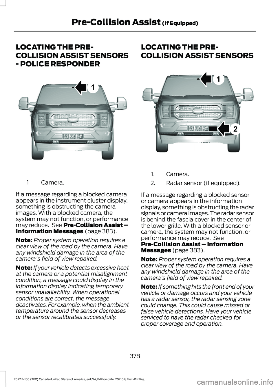 FORD F-150 2022 Owners Manual LOCATING THE PRE-
COLLISION ASSIST SENSORS
- POLICE RESPONDER
Camera.
1
If a message regarding a blocked camera
appears in the instrument cluster display,
something is obstructing the camera
images. W