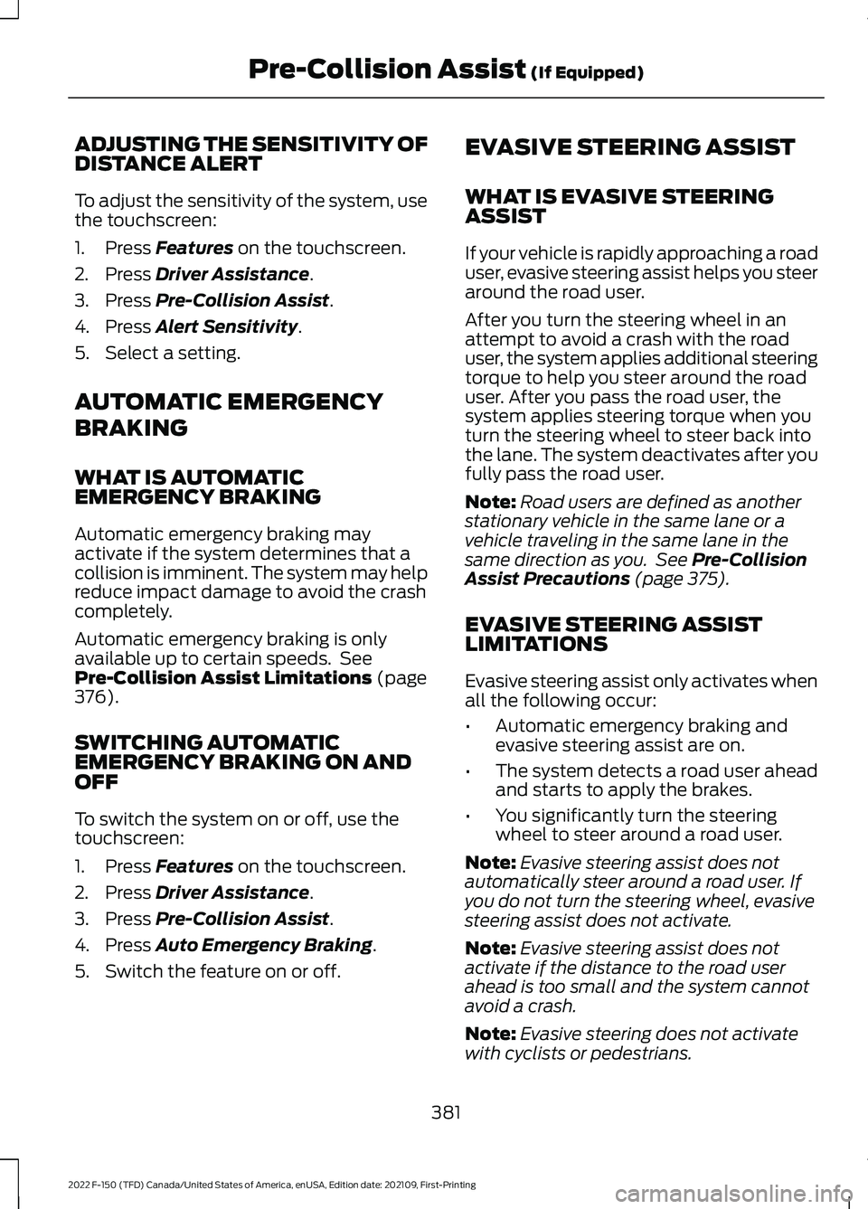 FORD F-150 2022 Manual PDF ADJUSTING THE SENSITIVITY OF
DISTANCE ALERT
To adjust the sensitivity of the system, use
the touchscreen:
1. Press Features on the touchscreen.
2. Press
Driver Assistance.
3. Press
Pre-Collision Ass FORD F-150 2022 Manual PDF ADJUSTING THE SENSITIVITY OF
DISTANCE ALERT
To adjust the sensitivity of the system, use
the touchscreen:
1. Press Features on the touchscreen.
2. Press
Driver Assistance.
3. Press
Pre-Collision Ass