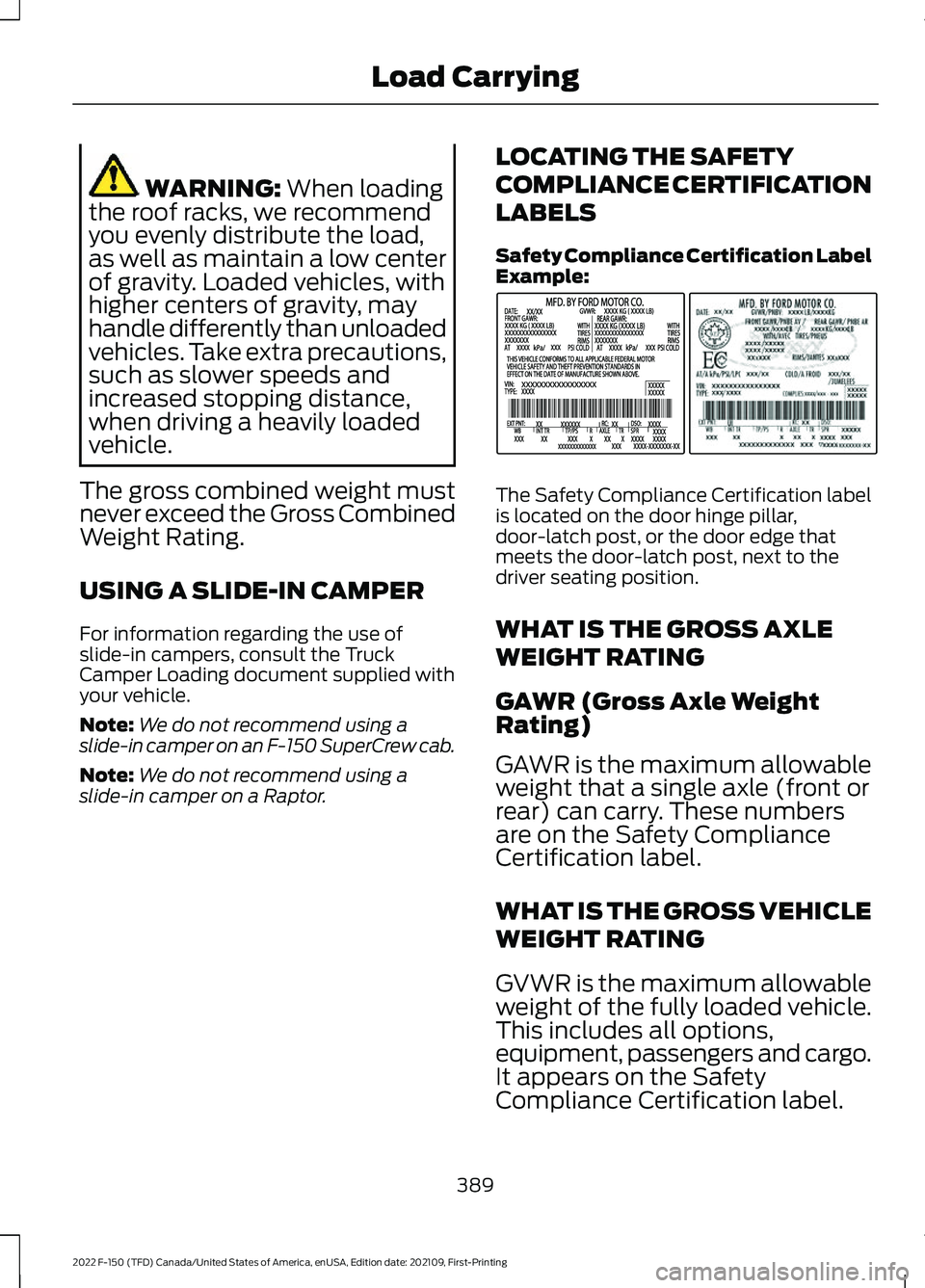 FORD F-150 2022  Owners Manual WARNING: When loading
the roof racks, we recommend
you evenly distribute the load,
as well as maintain a low center
of gravity. Loaded vehicles, with
higher centers of gravity, may
handle differently 