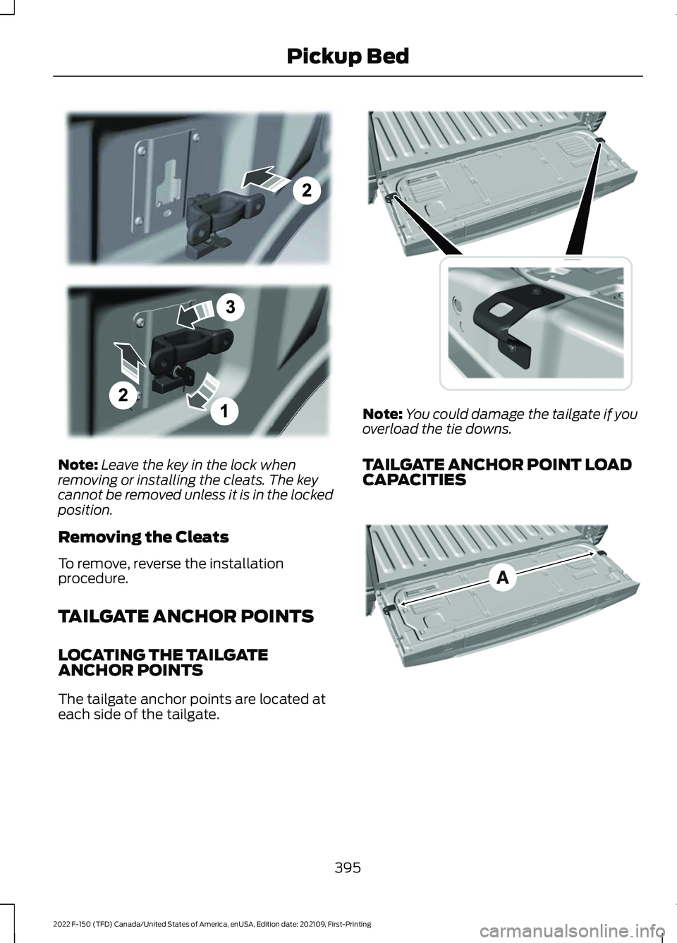 FORD F-150 2022 Repair Manual Note:
Leave the key in the lock when
removing or installing the cleats. The key
cannot be removed unless it is in the locked
position.
Removing the Cleats
To remove, reverse the installation
procedure FORD F-150 2022 Repair Manual Note:
Leave the key in the lock when
removing or installing the cleats. The key
cannot be removed unless it is in the locked
position.
Removing the Cleats
To remove, reverse the installation
procedure