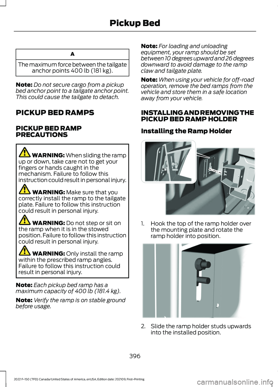 FORD F-150 2022  Owners Manual A
The maximum force between the tailgate anchor points 400 lb (181 kg).
Note: Do not secure cargo from a pickup
bed anchor point to a tailgate anchor point.
This could cause the tailgate to detach.
PI