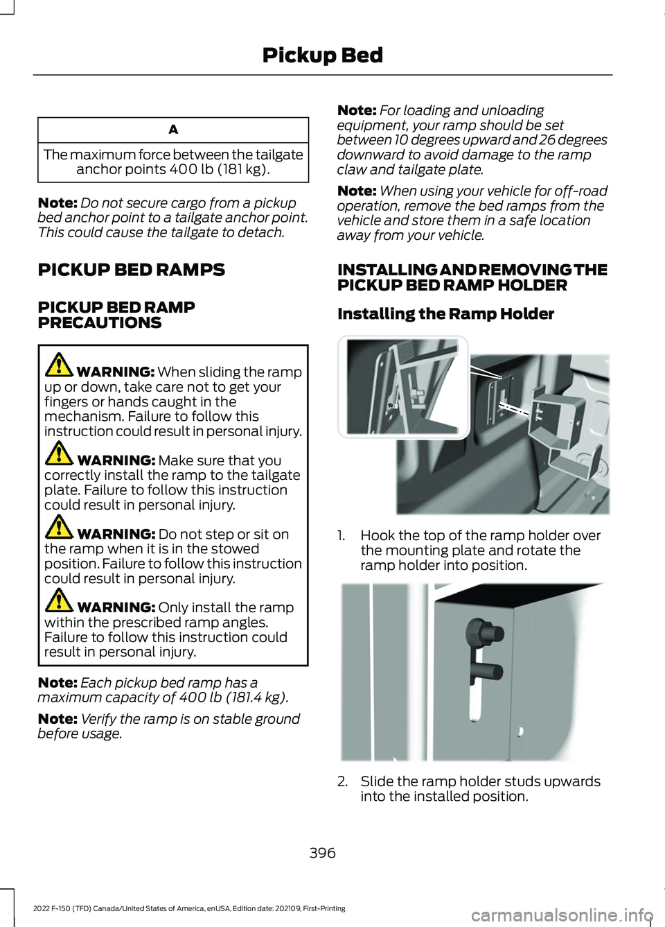 FORD F-150 2022 Owners Manual A
The maximum force between the tailgate anchor points 400 lb (181 kg).
Note: Do not secure cargo from a pickup
bed anchor point to a tailgate anchor point.
This could cause the tailgate to detach.
PI FORD F-150 2022 Owners Manual A
The maximum force between the tailgate anchor points 400 lb (181 kg).
Note: Do not secure cargo from a pickup
bed anchor point to a tailgate anchor point.
This could cause the tailgate to detach.
PI