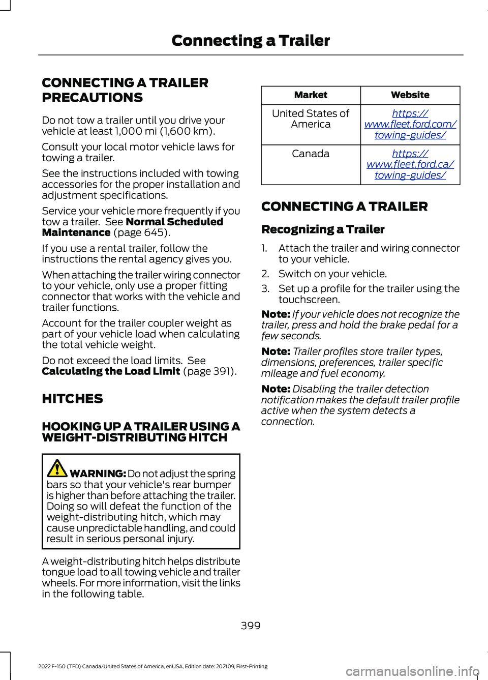 FORD F-150 2022  Owners Manual CONNECTING A TRAILER
PRECAUTIONS
Do not tow a trailer until you drive your
vehicle at least 1,000 mi (1,600 km).
Consult your local motor vehicle laws for
towing a trailer.
See the instructions includ