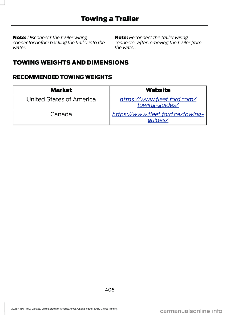 FORD F-150 2022  Owners Manual Note:
Disconnect the trailer wiring
connector before backing the trailer into the
water. Note:
Reconnect the trailer wiring
connector after removing the trailer from
the water.
TOWING WEIGHTS AND DIME