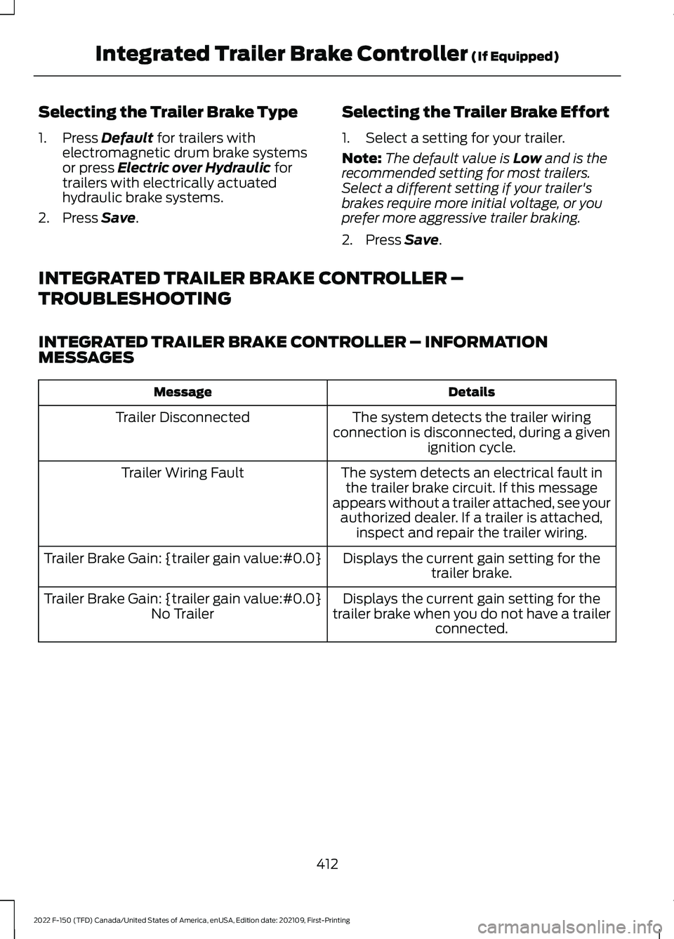 FORD F-150 2022  Owners Manual Selecting the Trailer Brake Type
1. Press Default for trailers with
electromagnetic drum brake systems
or press 
Electric over Hydraulic for
trailers with electrically actuated
hydraulic brake systems