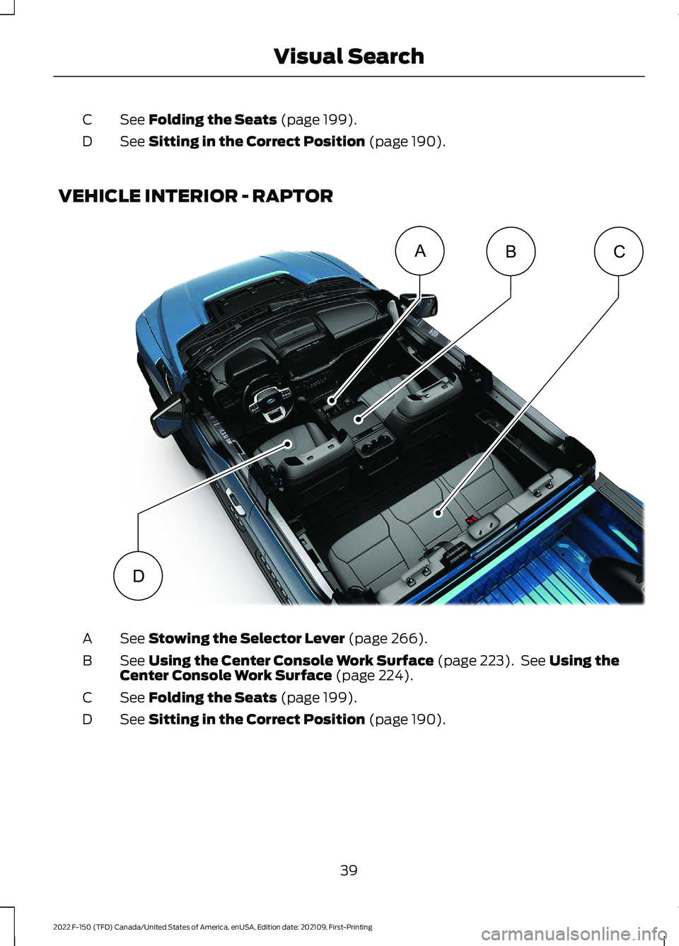 FORD F-150 2022  Owners Manual See Folding the Seats (page 199).
C
See 
Sitting in the Correct Position (page 190).
D
VEHICLE INTERIOR - RAPTOR See 
Stowing the Selector Lever (page 266).
A
See 
Using the Center Console Work Surfac