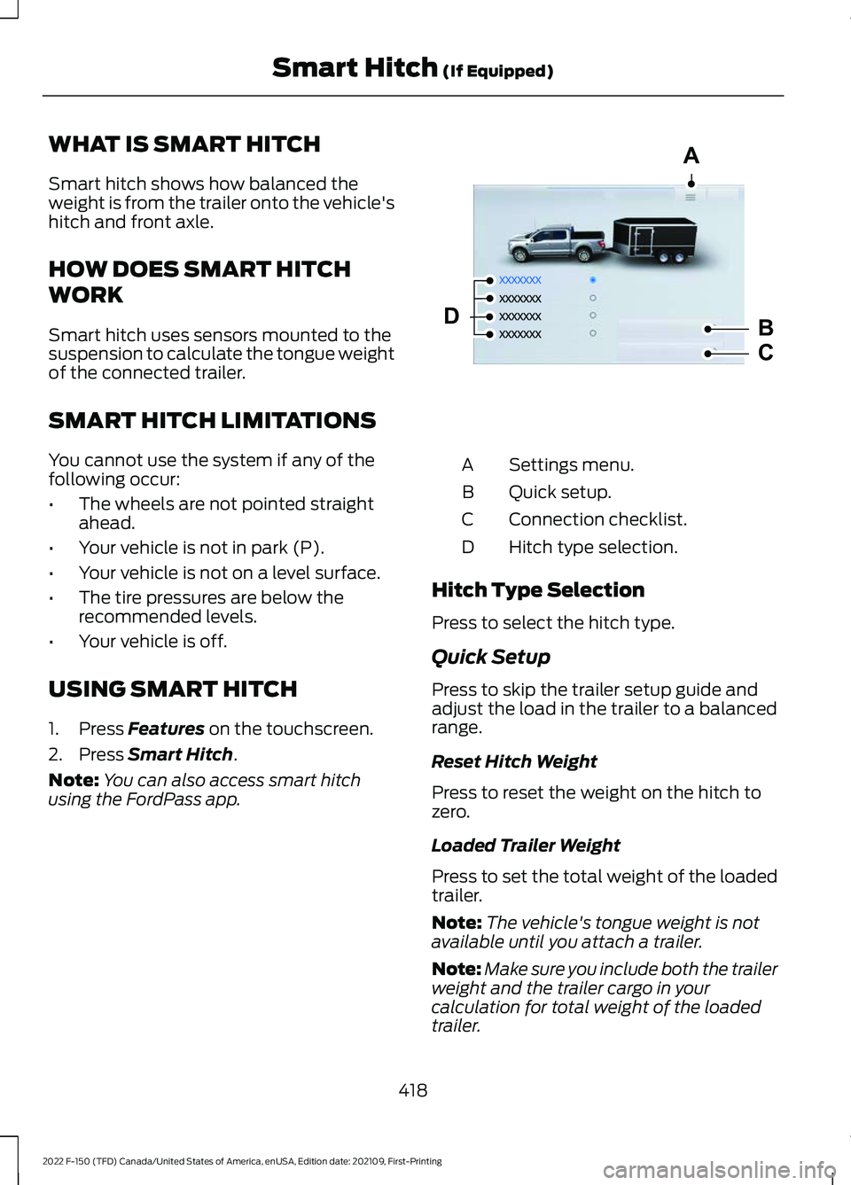 FORD F-150 2022 Workshop Manual WHAT IS SMART HITCH
Smart hitch shows how balanced the
weight is from the trailer onto the vehicle's
hitch and front axle.
HOW DOES SMART HITCH
WORK
Smart hitch uses sensors mounted to the
suspens FORD F-150 2022 Workshop Manual WHAT IS SMART HITCH
Smart hitch shows how balanced the
weight is from the trailer onto the vehicle's
hitch and front axle.
HOW DOES SMART HITCH
WORK
Smart hitch uses sensors mounted to the
suspens