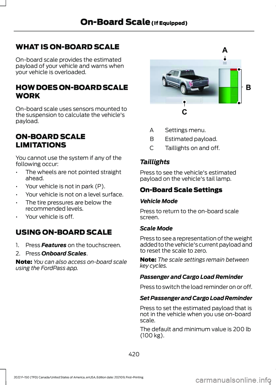 FORD F-150 2022  Owners Manual WHAT IS ON-BOARD SCALE
On-board scale provides the estimated
payload of your vehicle and warns when
your vehicle is overloaded.
HOW DOES ON-BOARD SCALE
WORK
On-board scale uses sensors mounted to
the 