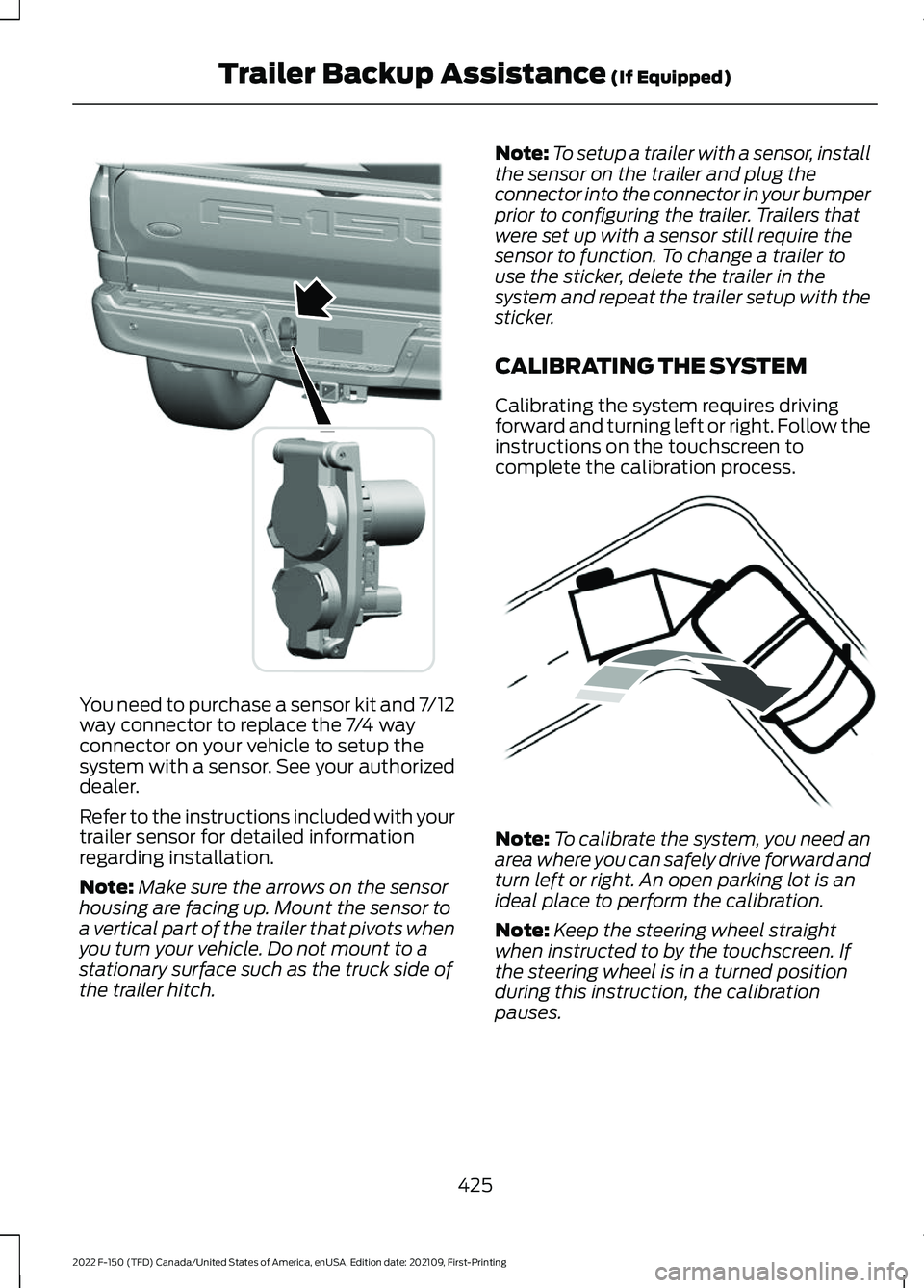 FORD F-150 2022 Repair Manual You need to purchase a sensor kit and 7/12
way connector to replace the 7/4 way
connector on your vehicle to setup the
system with a sensor. See your authorized
dealer.
Refer to the instructions inclu FORD F-150 2022 Repair Manual You need to purchase a sensor kit and 7/12
way connector to replace the 7/4 way
connector on your vehicle to setup the
system with a sensor. See your authorized
dealer.
Refer to the instructions inclu