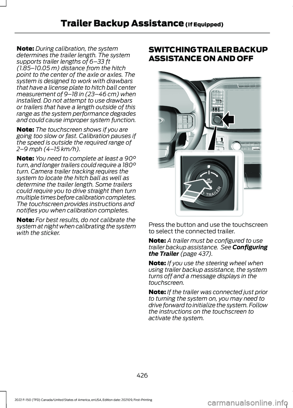 FORD F-150 2022 Owners Manual Note:
During calibration, the system
determines the trailer length. The system
supports trailer lengths of 6– 33 ft
(1.85– 10.05 m) distance from the hitch
point to the center of the axle or axles FORD F-150 2022 Owners Manual Note:
During calibration, the system
determines the trailer length. The system
supports trailer lengths of 6– 33 ft
(1.85– 10.05 m) distance from the hitch
point to the center of the axle or axles