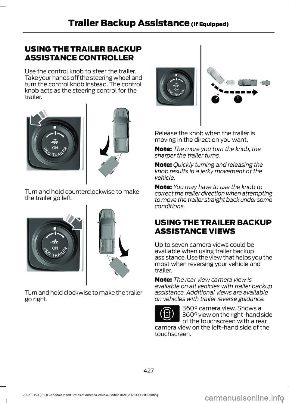 FORD F-150 2022  Owners Manual USING THE TRAILER BACKUP
ASSISTANCE CONTROLLER
Use the control knob to steer the trailer.
Take your hands off the steering wheel and
turn the control knob instead. The control
knob acts as the steerin