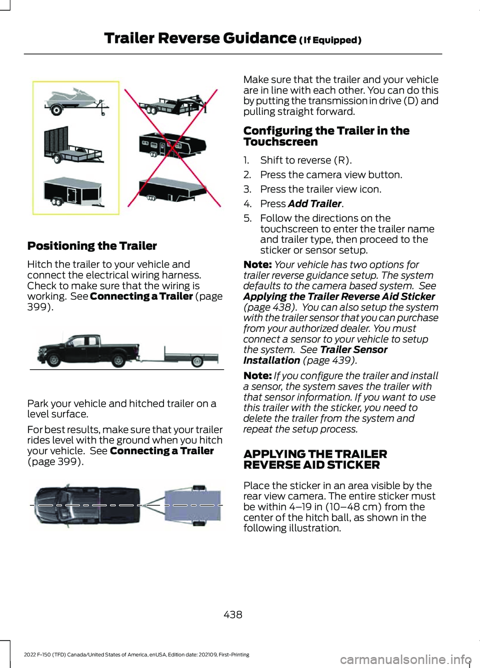 FORD F-150 2022  Owners Manual Positioning the Trailer
Hitch the trailer to your vehicle and
connect the electrical wiring harness.
Check to make sure that the wiring is
working.  See Connecting a Trailer (page
399).
Park your vehi