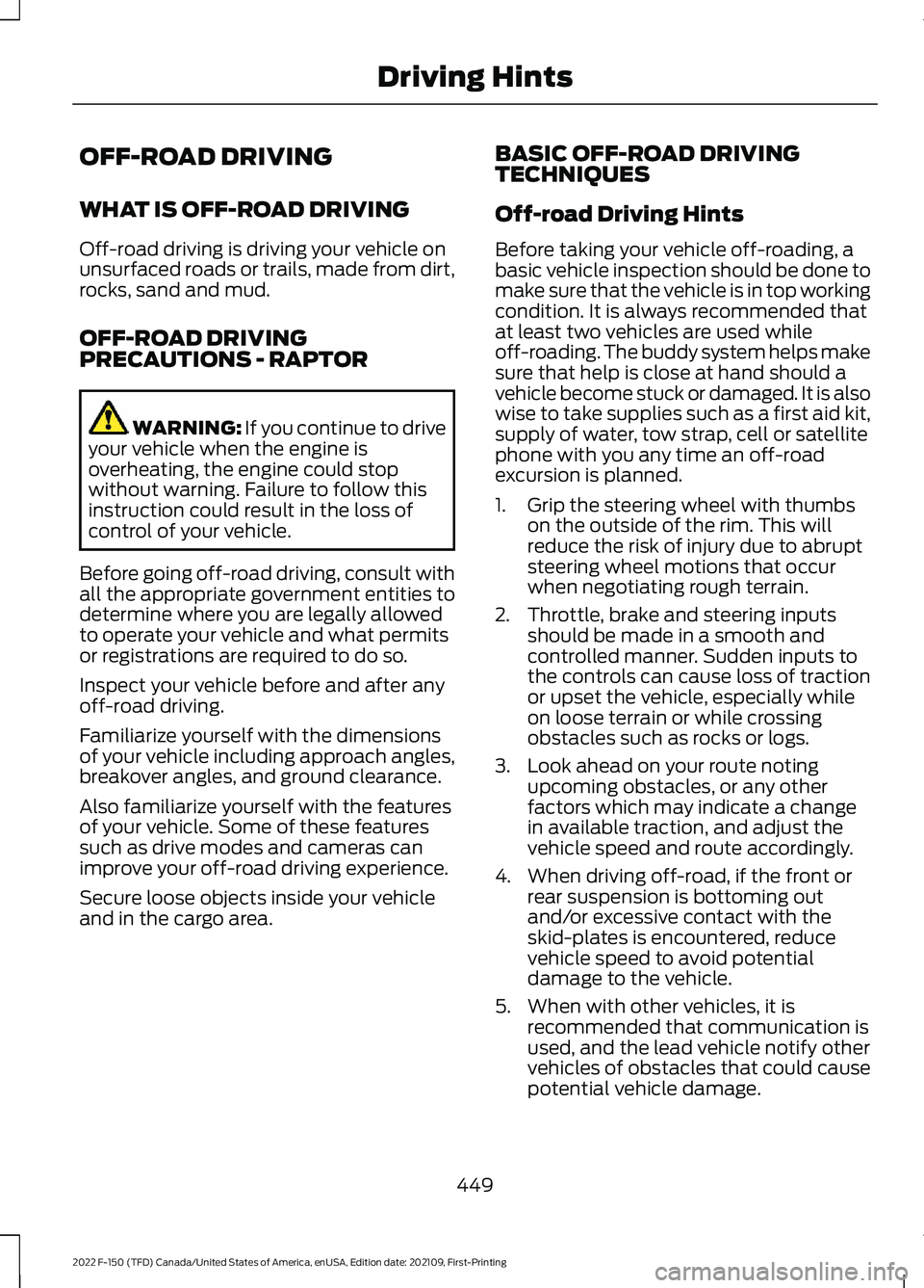 FORD F-150 2022 Owners Manual OFF-ROAD DRIVING
WHAT IS OFF-ROAD DRIVING
Off-road driving is driving your vehicle on
unsurfaced roads or trails, made from dirt,
rocks, sand and mud.
OFF-ROAD DRIVING
PRECAUTIONS - RAPTOR
WARNING: If FORD F-150 2022 Owners Manual OFF-ROAD DRIVING
WHAT IS OFF-ROAD DRIVING
Off-road driving is driving your vehicle on
unsurfaced roads or trails, made from dirt,
rocks, sand and mud.
OFF-ROAD DRIVING
PRECAUTIONS - RAPTOR
WARNING: If