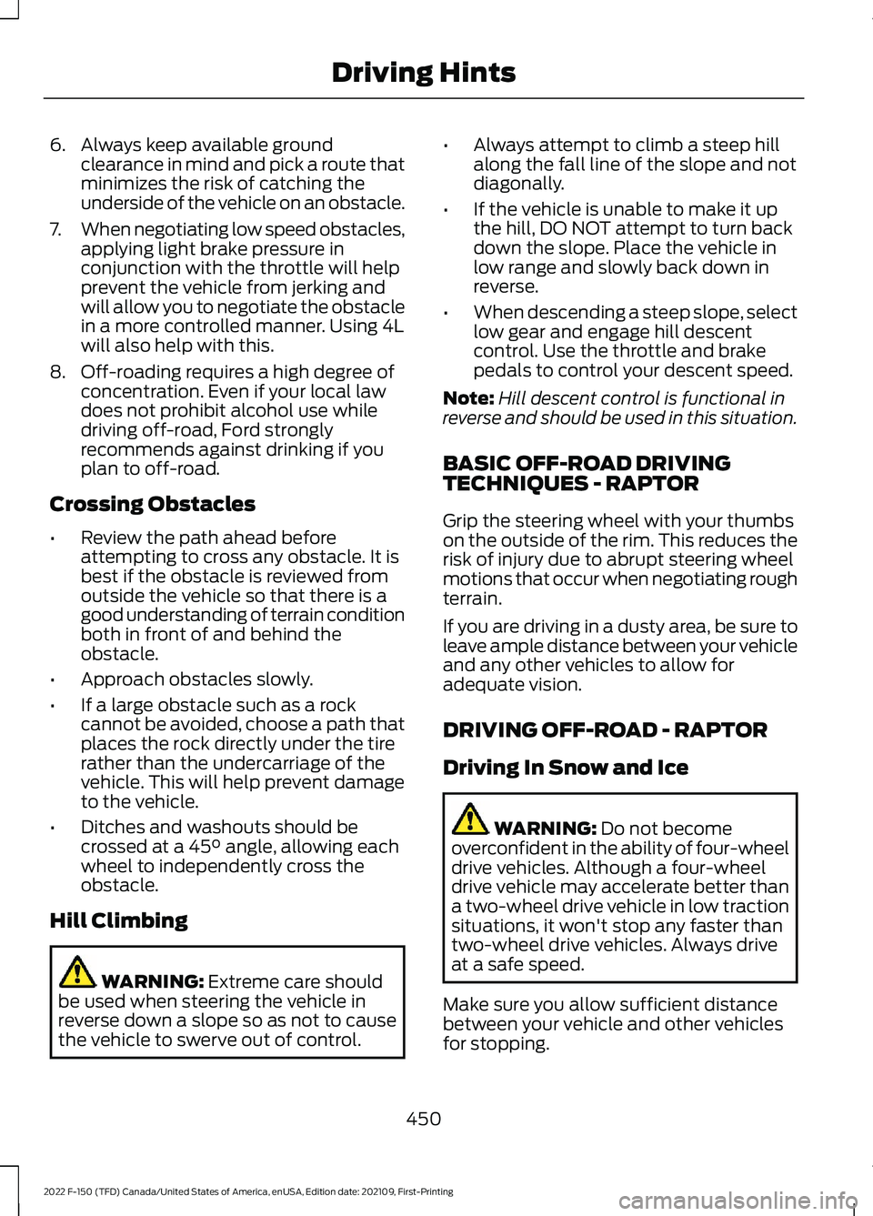 FORD F-150 2022 Service Manual 6. Always keep available ground
clearance in mind and pick a route that
minimizes the risk of catching the
underside of the vehicle on an obstacle.
7. When negotiating low speed obstacles,
applying li
