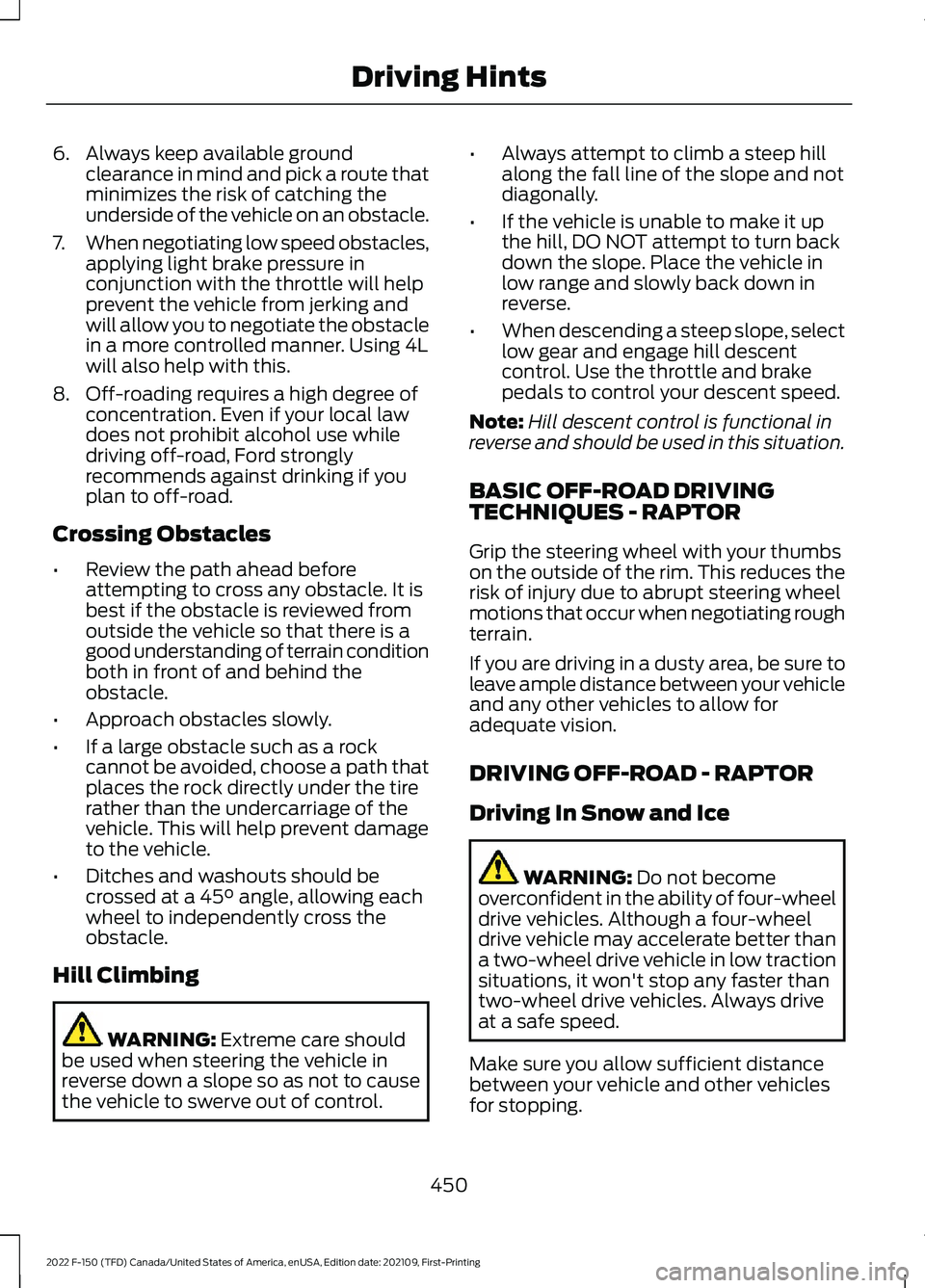 FORD F-150 2022 Owners Manual 6. Always keep available ground
clearance in mind and pick a route that
minimizes the risk of catching the
underside of the vehicle on an obstacle.
7. When negotiating low speed obstacles,
applying li FORD F-150 2022 Owners Manual 6. Always keep available ground
clearance in mind and pick a route that
minimizes the risk of catching the
underside of the vehicle on an obstacle.
7. When negotiating low speed obstacles,
applying li