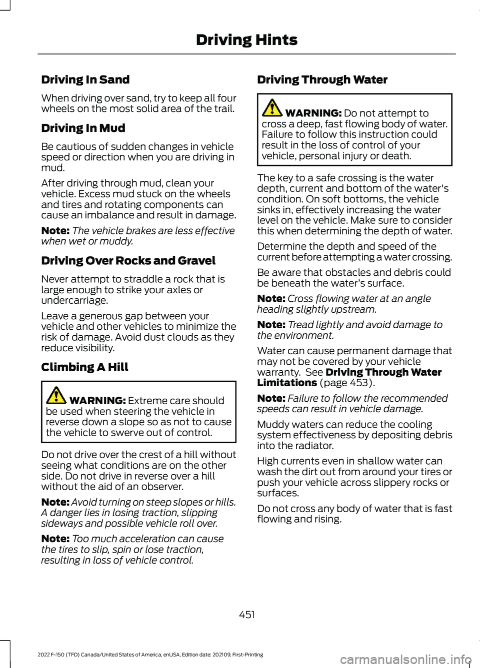 FORD F-150 2022 Repair Manual Driving In Sand
When driving over sand, try to keep all four
wheels on the most solid area of the trail.
Driving In Mud
Be cautious of sudden changes in vehicle
speed or direction when you are driving FORD F-150 2022 Repair Manual Driving In Sand
When driving over sand, try to keep all four
wheels on the most solid area of the trail.
Driving In Mud
Be cautious of sudden changes in vehicle
speed or direction when you are driving