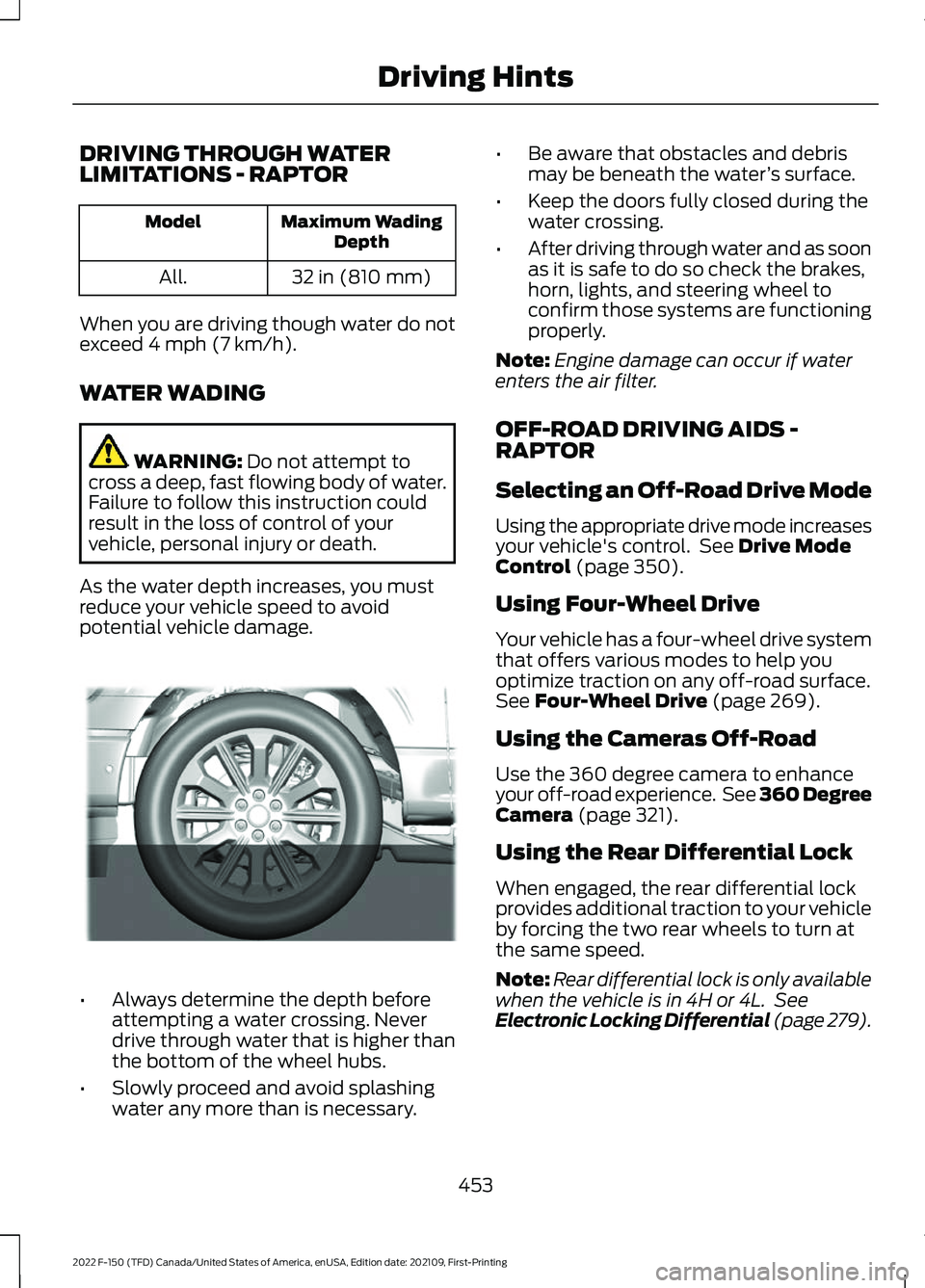 FORD F-150 2022  Owners Manual DRIVING THROUGH WATER
LIMITATIONS - RAPTOR
Maximum Wading
Depth
Model
32 in (810 mm)
All.
When you are driving though water do not
exceed 4 mph (7 km/h).
WATER WADING WARNING: 
Do not attempt to
cross