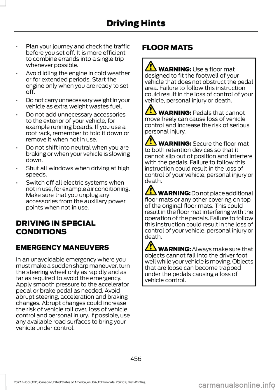 FORD F-150 2022 Owners Manual •
Plan your journey and check the traffic
before you set off. It is more efficient
to combine errands into a single trip
whenever possible.
• Avoid idling the engine in cold weather
or for extende FORD F-150 2022 Owners Manual •
Plan your journey and check the traffic
before you set off. It is more efficient
to combine errands into a single trip
whenever possible.
• Avoid idling the engine in cold weather
or for extende