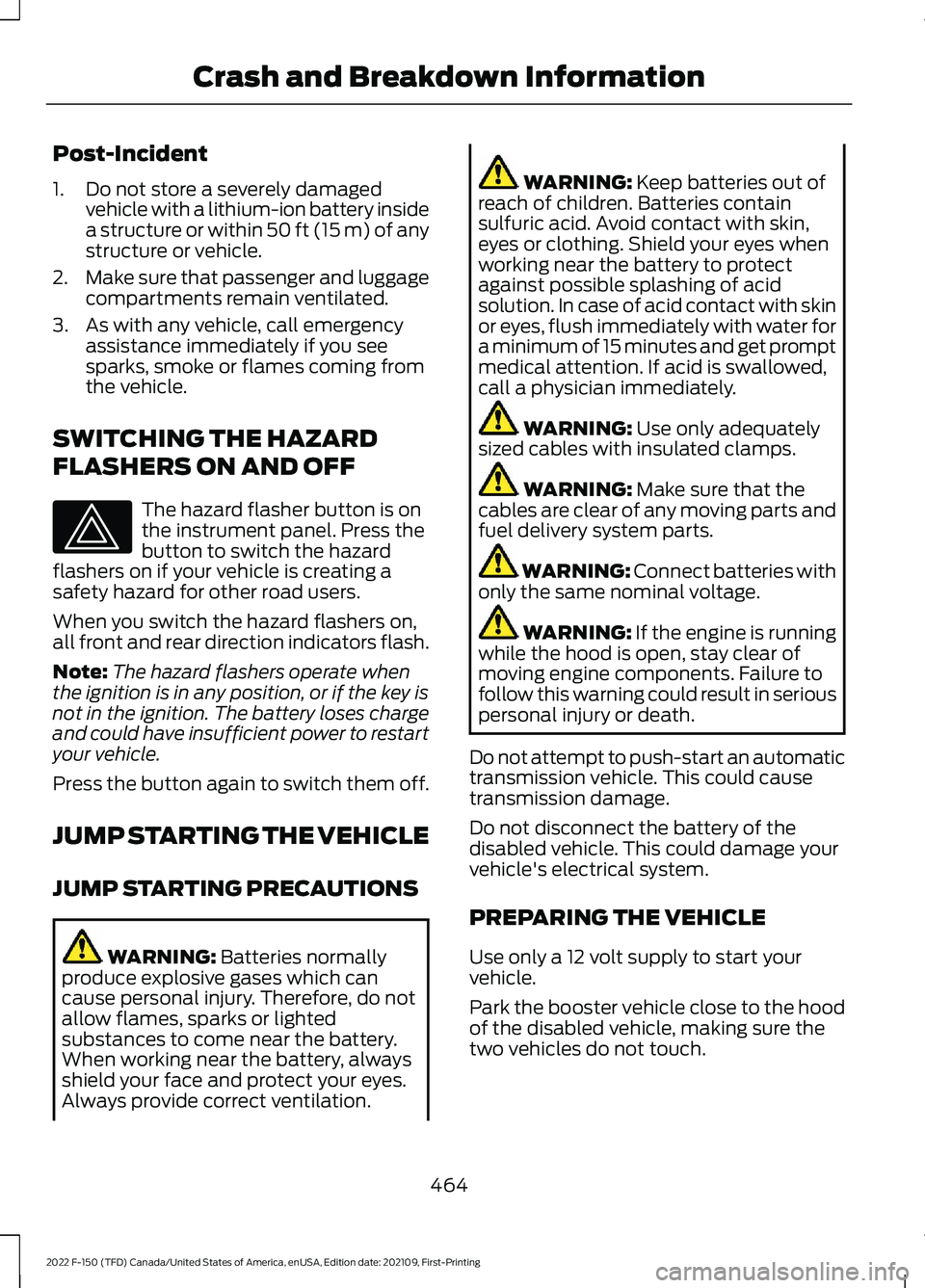 FORD F-150 2022  Owners Manual Post-Incident
1. Do not store a severely damaged
vehicle with a lithium-ion battery inside
a structure or within 50 ft (15 m) of any
structure or vehicle.
2. Make sure that passenger and luggage
compa