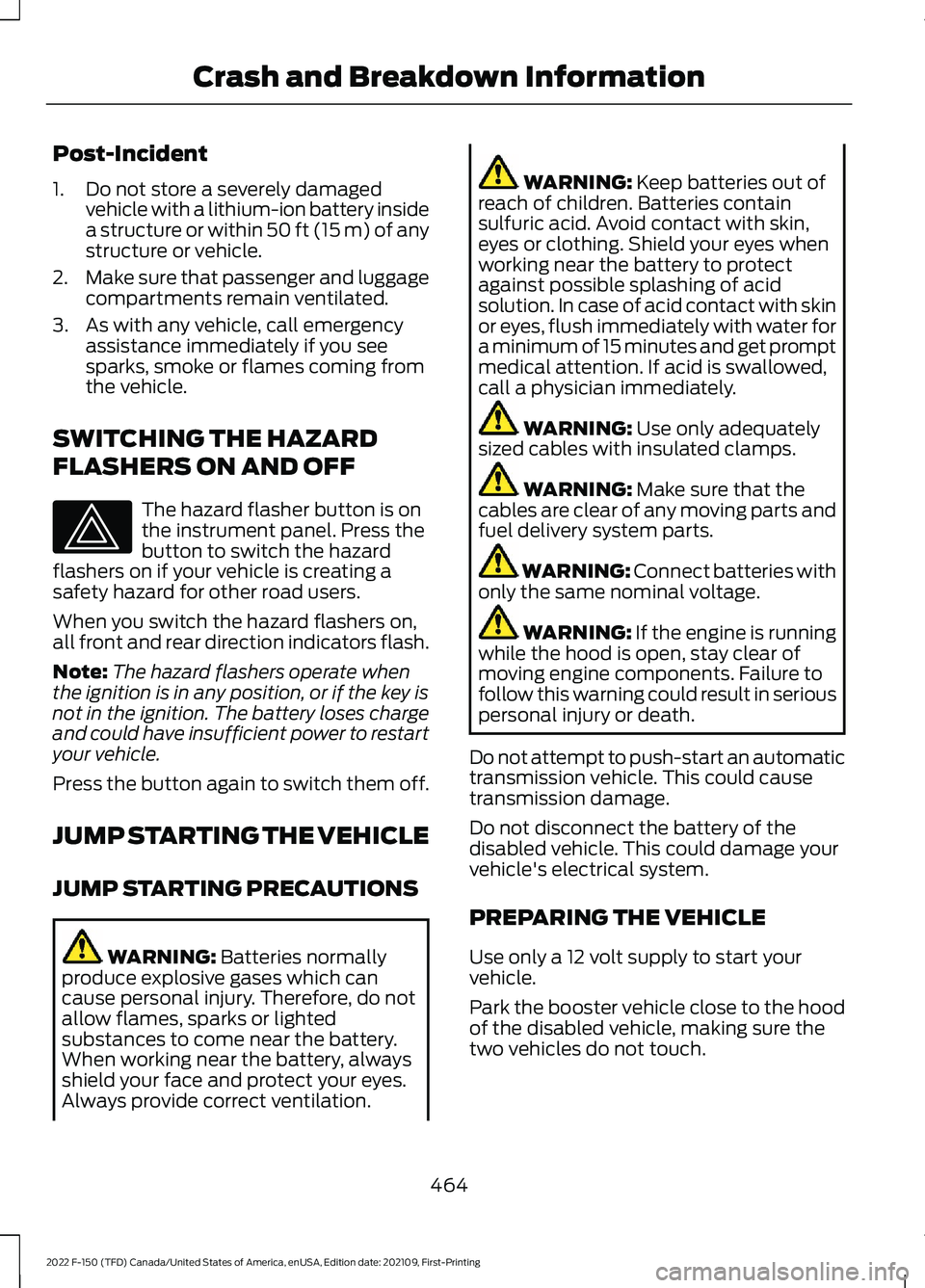 FORD F-150 2022 Owners Manual Post-Incident
1. Do not store a severely damaged
vehicle with a lithium-ion battery inside
a structure or within 50 ft (15 m) of any
structure or vehicle.
2. Make sure that passenger and luggage
compa FORD F-150 2022 Owners Manual Post-Incident
1. Do not store a severely damaged
vehicle with a lithium-ion battery inside
a structure or within 50 ft (15 m) of any
structure or vehicle.
2. Make sure that passenger and luggage
compa