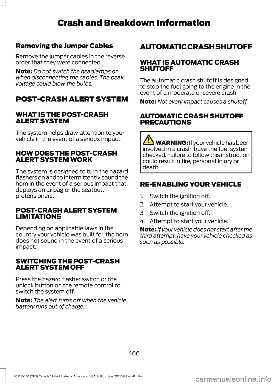 FORD F-150 2022  Owners Manual Removing the Jumper Cables
Remove the jumper cables in the reverse
order that they were connected.
Note:
Do not switch the headlamps on
when disconnecting the cables. The peak
voltage could blow the b