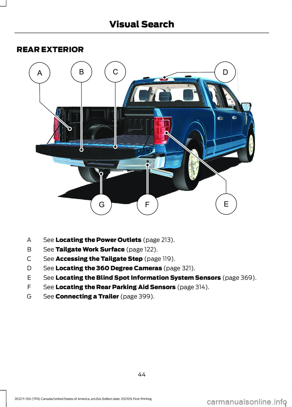 FORD F-150 2022 Service Manual REAR EXTERIOR
See Locating the Power Outlets (page 213).
A
See 
Tailgate Work Surface (page 122).
B
See 
Accessing the Tailgate Step (page 119).
C
See 
Locating the 360 Degree Cameras (page 321).
D
Se