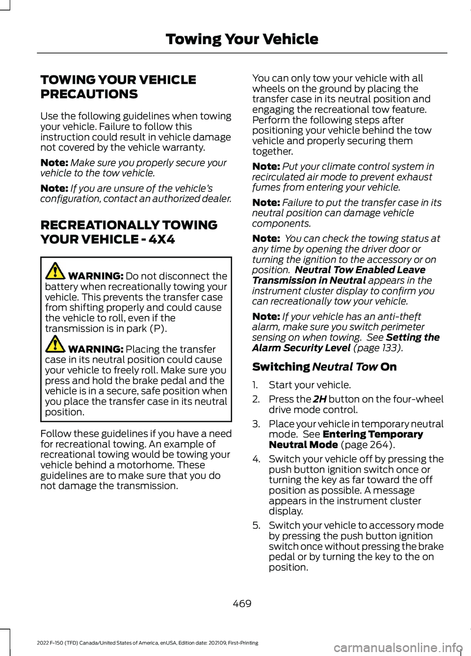 FORD F-150 2022 Owners Guide TOWING YOUR VEHICLE
PRECAUTIONS
Use the following guidelines when towing
your vehicle. Failure to follow this
instruction could result in vehicle damage
not covered by the vehicle warranty.
Note:
Make