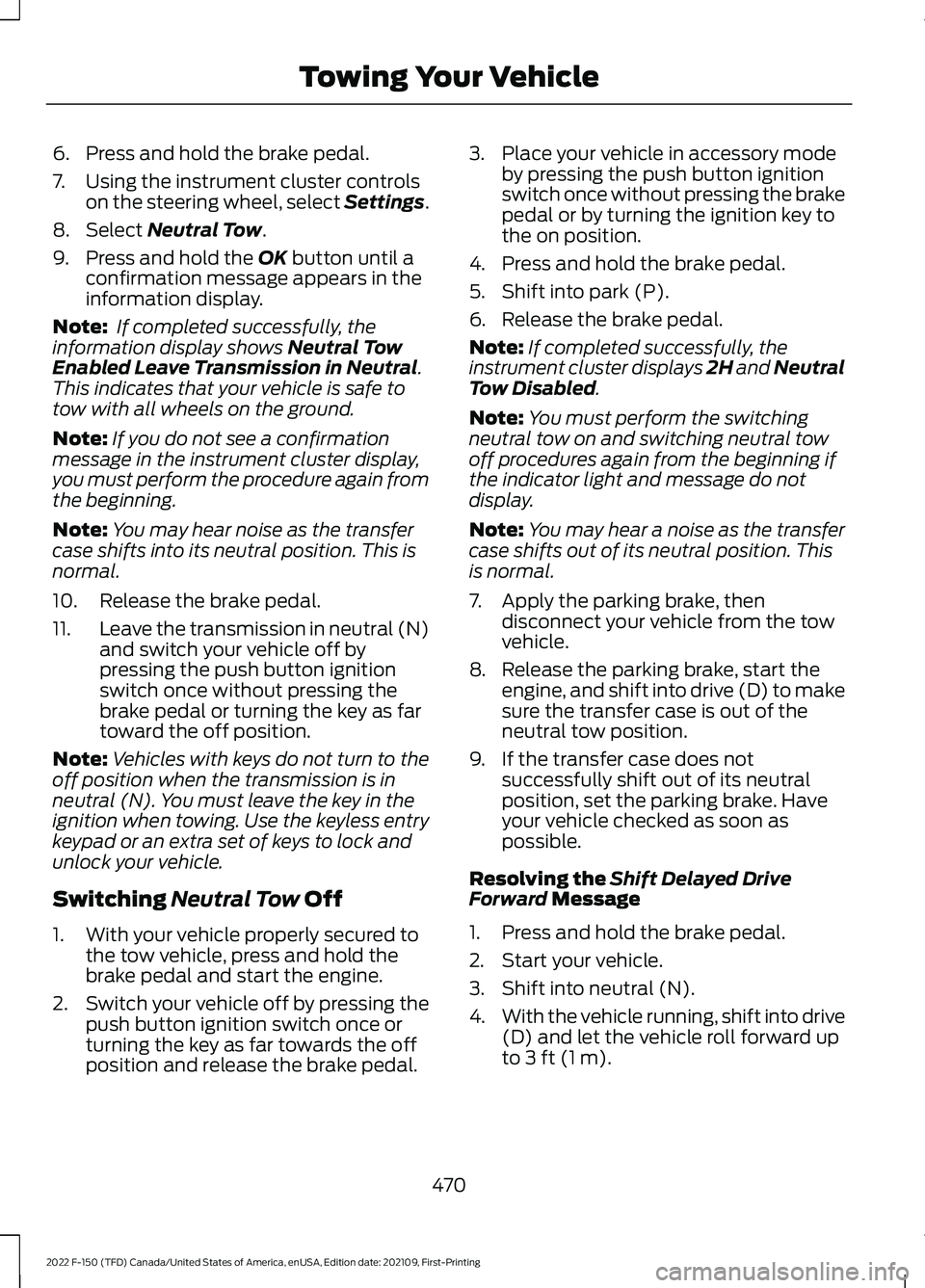 FORD F-150 2022 Owners Manual 6. Press and hold the brake pedal.
7. Using the instrument cluster controls
on the steering wheel, select Settings.
8. Select Neutral Tow.
9. Press and hold the
OK button until a
confirmation message FORD F-150 2022 Owners Manual 6. Press and hold the brake pedal.
7. Using the instrument cluster controls
on the steering wheel, select Settings.
8. Select Neutral Tow.
9. Press and hold the
OK button until a
confirmation message