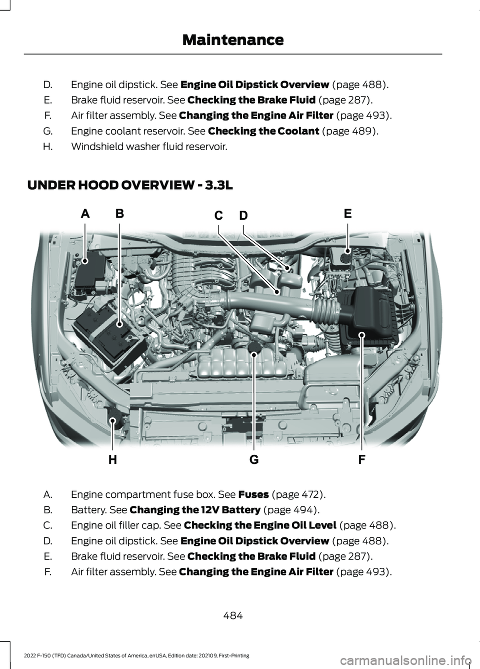 FORD F-150 2022 Owners Guide Engine oil dipstick. See Engine Oil Dipstick Overview (page 488).
D.
Brake fluid reservoir.
 See Checking the Brake Fluid (page 287).
E.
Air filter assembly.
 See Changing the Engine Air Filter (page 