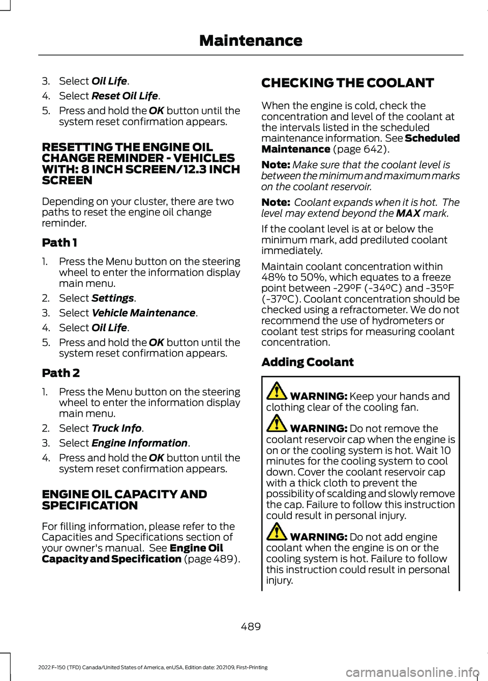 FORD F-150 2022 Owners Guide 3. Select Oil Life.
4. Select 
Reset Oil Life.
5. Press and hold the OK button until the
system reset confirmation appears.
RESETTING THE ENGINE OIL
CHANGE REMINDER - VEHICLES
WITH: 8 INCH SCREEN/12.3