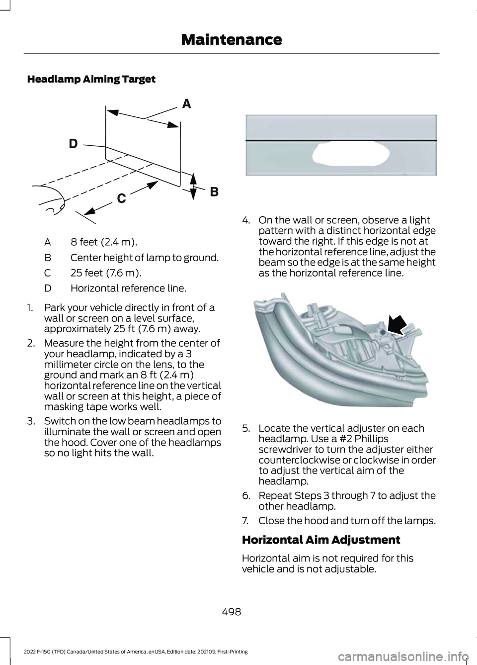 FORD F-150 2022 Owners Manual Headlamp Aiming Target
8 feet (2.4 m).
A
Center height of lamp to ground.
B
25 feet (7.6 m).
C
Horizontal reference line.
D
1. Park your vehicle directly in front of a wall or screen on a level surfac FORD F-150 2022 Owners Manual Headlamp Aiming Target
8 feet (2.4 m).
A
Center height of lamp to ground.
B
25 feet (7.6 m).
C
Horizontal reference line.
D
1. Park your vehicle directly in front of a wall or screen on a level surfac