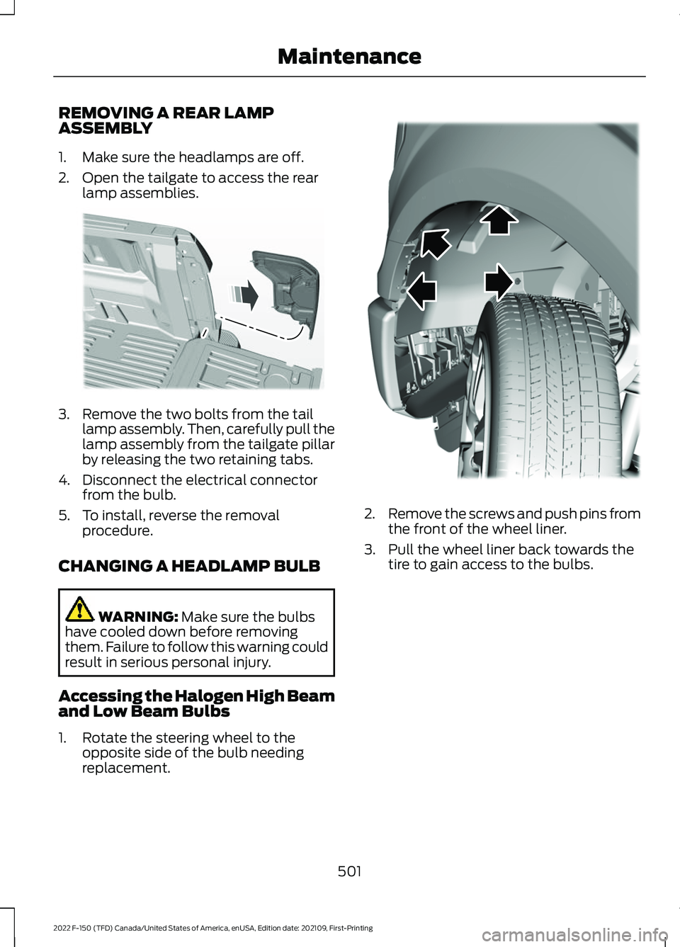 FORD F-150 2022  Owners Manual REMOVING A REAR LAMP
ASSEMBLY
1. Make sure the headlamps are off.
2. Open the tailgate to access the rear
lamp assemblies. 3. Remove the two bolts from the tail
lamp assembly. Then, carefully pull the