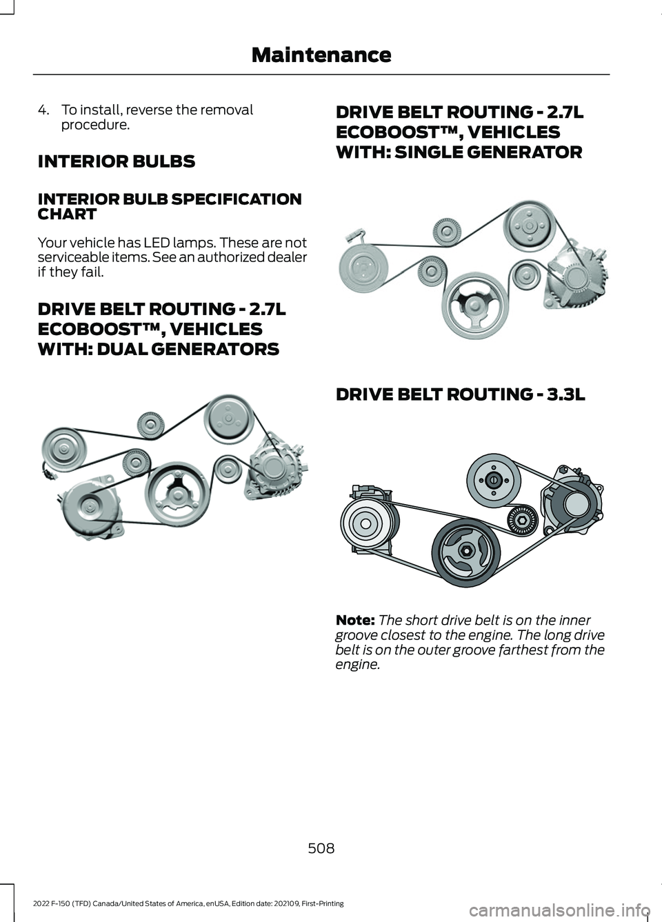 FORD F-150 2022 Owners Manual 4. To install, reverse the removal
procedure.
INTERIOR BULBS
INTERIOR BULB SPECIFICATION
CHART
Your vehicle has LED lamps. These are not
serviceable items. See an authorized dealer
if they fail.
DRIVE FORD F-150 2022 Owners Manual 4. To install, reverse the removal
procedure.
INTERIOR BULBS
INTERIOR BULB SPECIFICATION
CHART
Your vehicle has LED lamps. These are not
serviceable items. See an authorized dealer
if they fail.
DRIVE