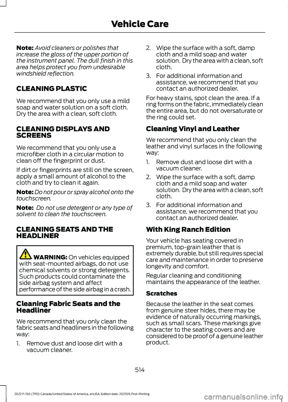 FORD F-150 2022 Owners Manual Note:
Avoid cleaners or polishes that
increase the gloss of the upper portion of
the instrument panel. The dull finish in this
area helps protect you from undesirable
windshield reflection.
CLEANING P FORD F-150 2022 Owners Manual Note:
Avoid cleaners or polishes that
increase the gloss of the upper portion of
the instrument panel. The dull finish in this
area helps protect you from undesirable
windshield reflection.
CLEANING P