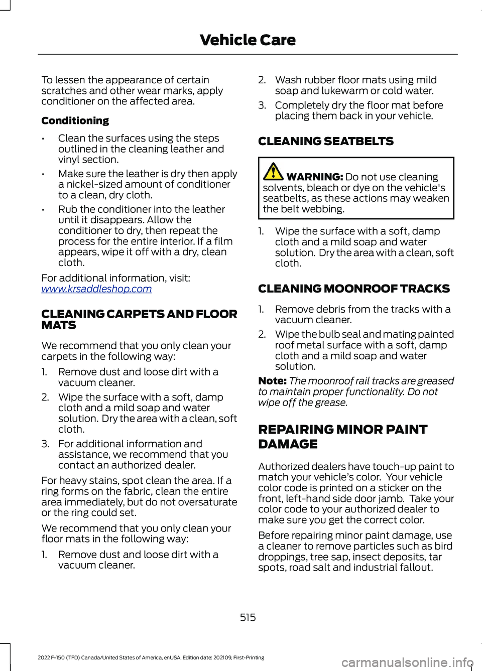 FORD F-150 2022  Owners Manual To lessen the appearance of certain
scratches and other wear marks, apply
conditioner on the affected area.
Conditioning
•
Clean the surfaces using the steps
outlined in the cleaning leather and
vin