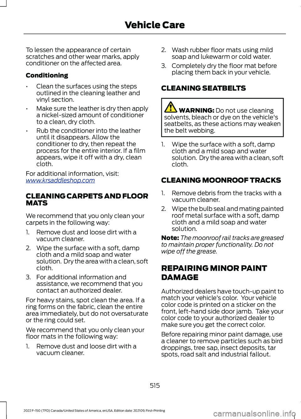 FORD F-150 2022 Owners Manual To lessen the appearance of certain
scratches and other wear marks, apply
conditioner on the affected area.
Conditioning
•
Clean the surfaces using the steps
outlined in the cleaning leather and
vin FORD F-150 2022 Owners Manual To lessen the appearance of certain
scratches and other wear marks, apply
conditioner on the affected area.
Conditioning
•
Clean the surfaces using the steps
outlined in the cleaning leather and
vin