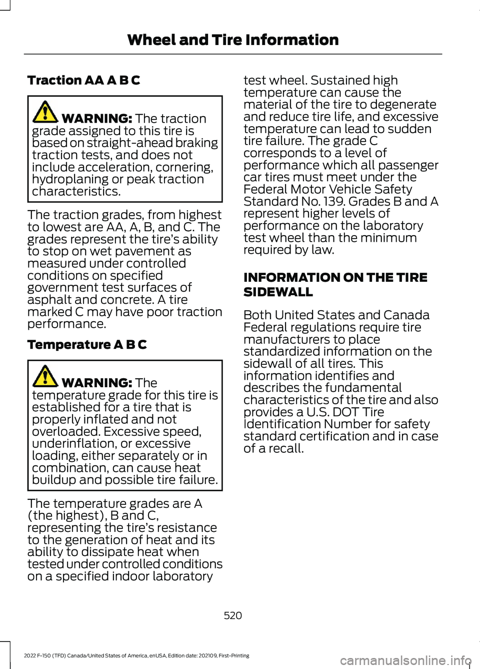 FORD F-150 2022  Owners Manual Traction AA A B C
WARNING: The traction
grade assigned to this tire is
based on straight-ahead braking
traction tests, and does not
include acceleration, cornering,
hydroplaning or peak traction
chara