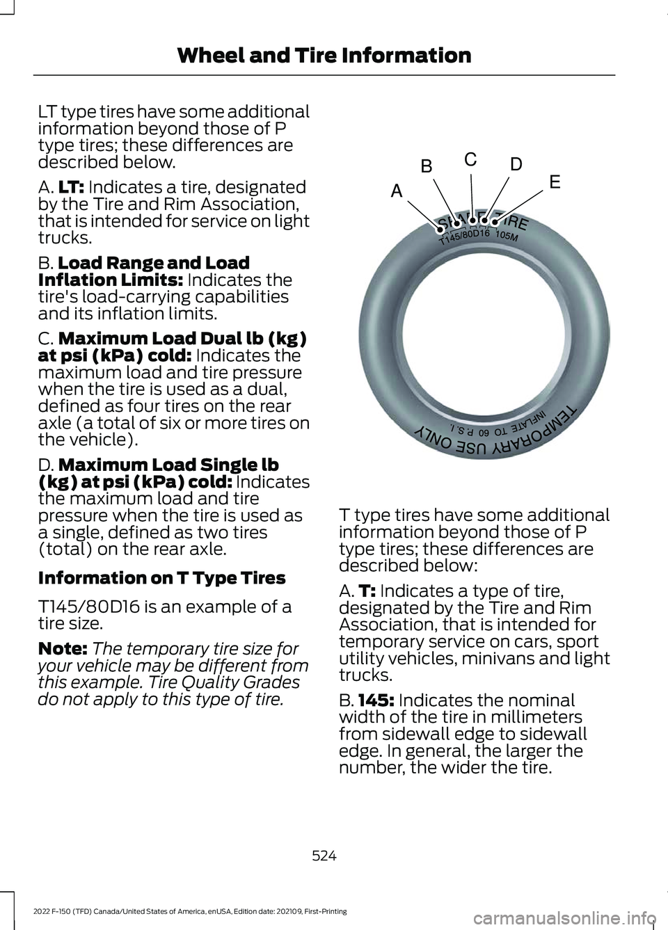 FORD F-150 2022  Owners Manual LT type tires have some additional
information beyond those of P
type tires; these differences are
described below.
A.
LT: Indicates a tire, designated
by the Tire and Rim Association,
that is intende