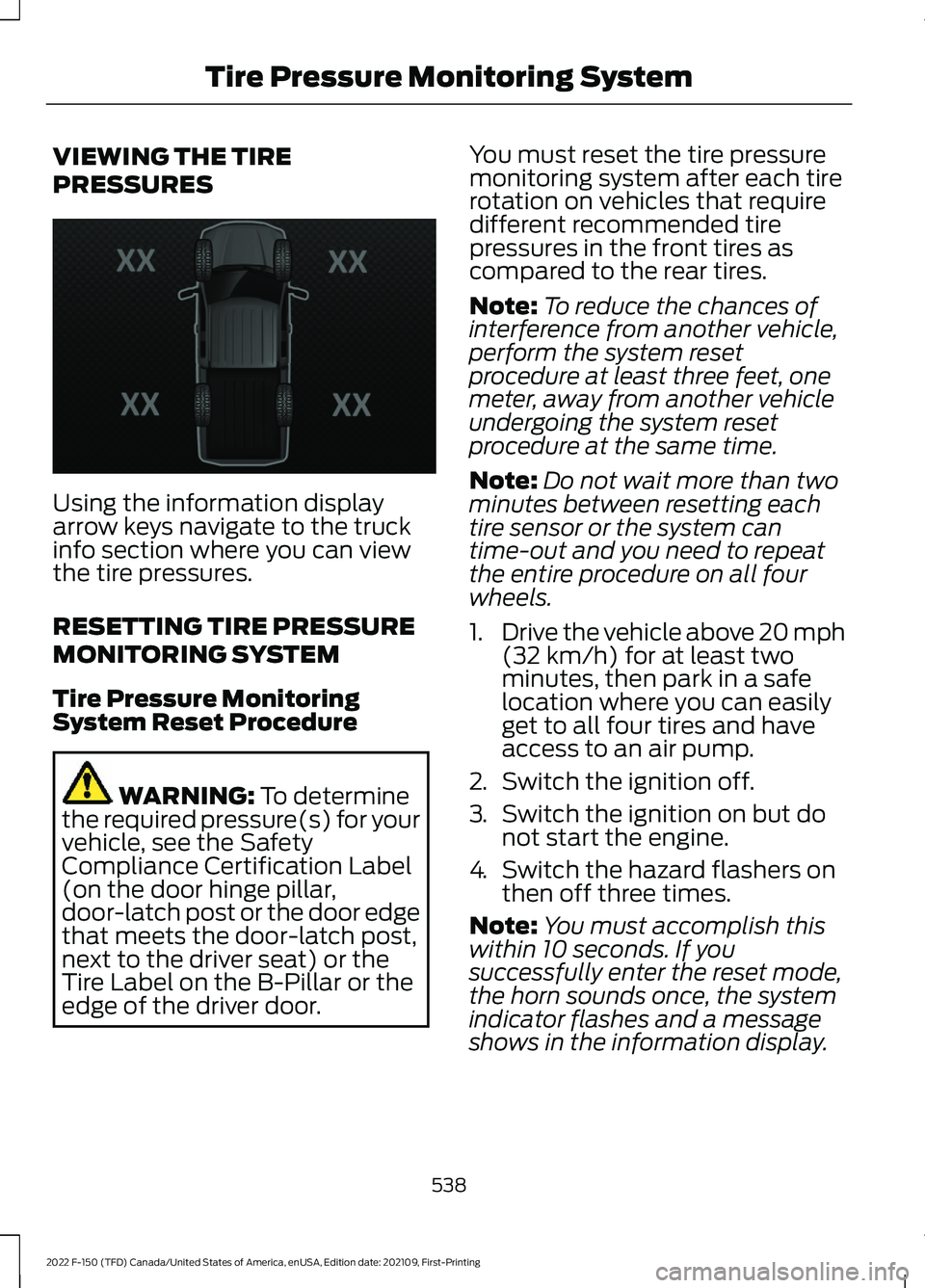 FORD F-150 2022  Owners Manual VIEWING THE TIRE
PRESSURES
Using the information display
arrow keys navigate to the truck
info section where you can view
the tire pressures.
RESETTING TIRE PRESSURE
MONITORING SYSTEM
Tire Pressure Mo