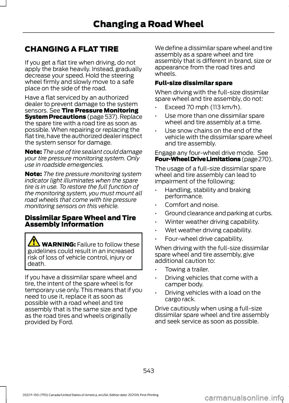 FORD F-150 2022 Owners Manual CHANGING A FLAT TIRE
If you get a flat tire when driving, do not
apply the brake heavily. Instead, gradually
decrease your speed. Hold the steering
wheel firmly and slowly move to a safe
place on the FORD F-150 2022 Owners Manual CHANGING A FLAT TIRE
If you get a flat tire when driving, do not
apply the brake heavily. Instead, gradually
decrease your speed. Hold the steering
wheel firmly and slowly move to a safe
place on the