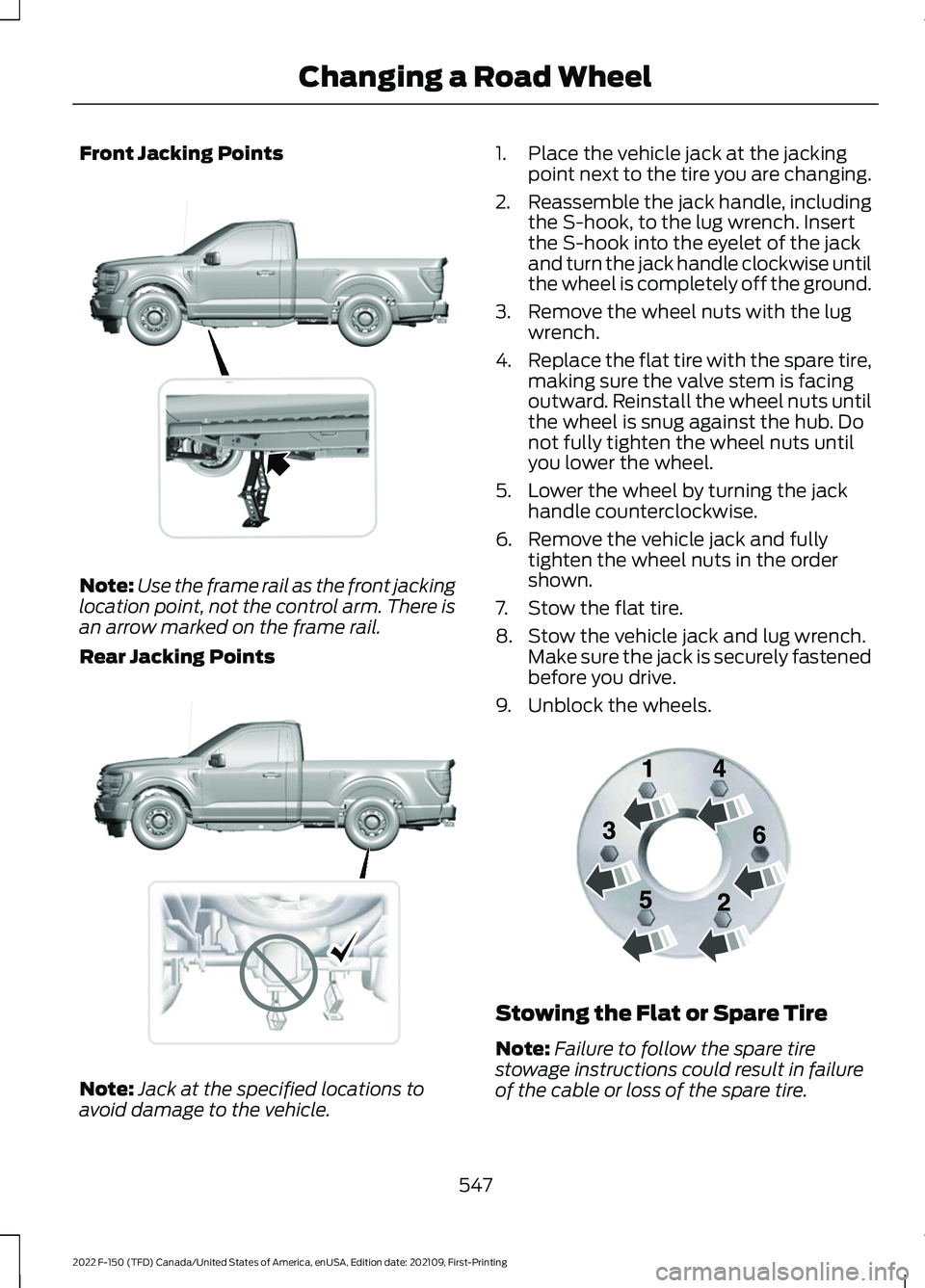 FORD F-150 2022  Owners Manual Front Jacking Points
Note:
Use the frame rail as the front jacking
location point, not the control arm. There is
an arrow marked on the frame rail.
Rear Jacking Points Note:
Jack at the specified loca