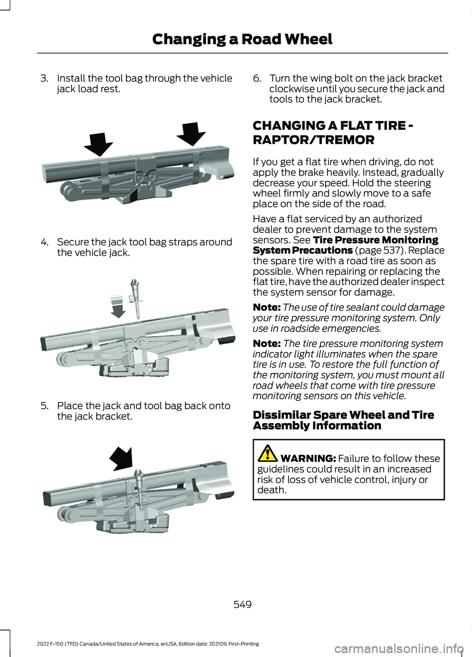 FORD F-150 2022 Owners Manual 3.
Install the tool bag through the vehicle
jack load rest. 4.
Secure the jack tool bag straps around
the vehicle jack. 5. Place the jack and tool bag back onto
the jack bracket. 6. Turn the wing bolt FORD F-150 2022 Owners Manual 3.
Install the tool bag through the vehicle
jack load rest. 4.
Secure the jack tool bag straps around
the vehicle jack. 5. Place the jack and tool bag back onto
the jack bracket. 6. Turn the wing bolt