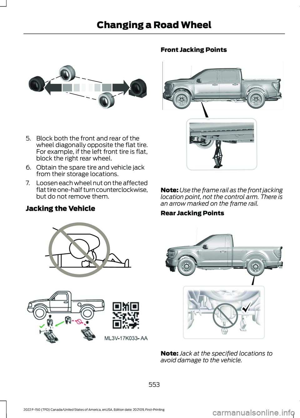 FORD F-150 2022 Owners Manual 5. Block both the front and rear of the
wheel diagonally opposite the flat tire.
For example, if the left front tire is flat,
block the right rear wheel.
6. Obtain the spare tire and vehicle jack from FORD F-150 2022 Owners Manual 5. Block both the front and rear of the
wheel diagonally opposite the flat tire.
For example, if the left front tire is flat,
block the right rear wheel.
6. Obtain the spare tire and vehicle jack from