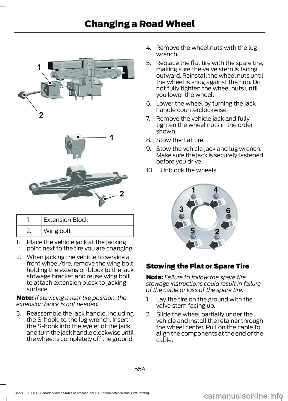 FORD F-150 2022  Owners Manual Extension Block
1.
Wing bolt
2.
1. Place the vehicle jack at the jacking point next to the tire you are changing.
2. When jacking the vehicle to service a front wheel/tire, remove the wing bolt
holdin