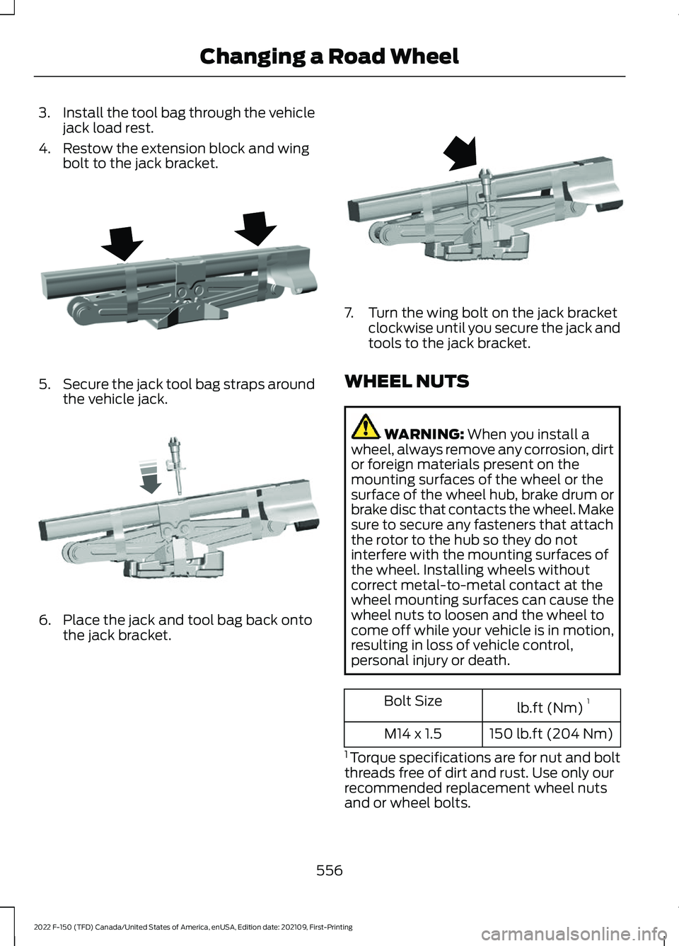FORD F-150 2022  Owners Manual 3.
Install the tool bag through the vehicle
jack load rest.
4. Restow the extension block and wing bolt to the jack bracket. 5.
Secure the jack tool bag straps around
the vehicle jack. 6. Place the ja