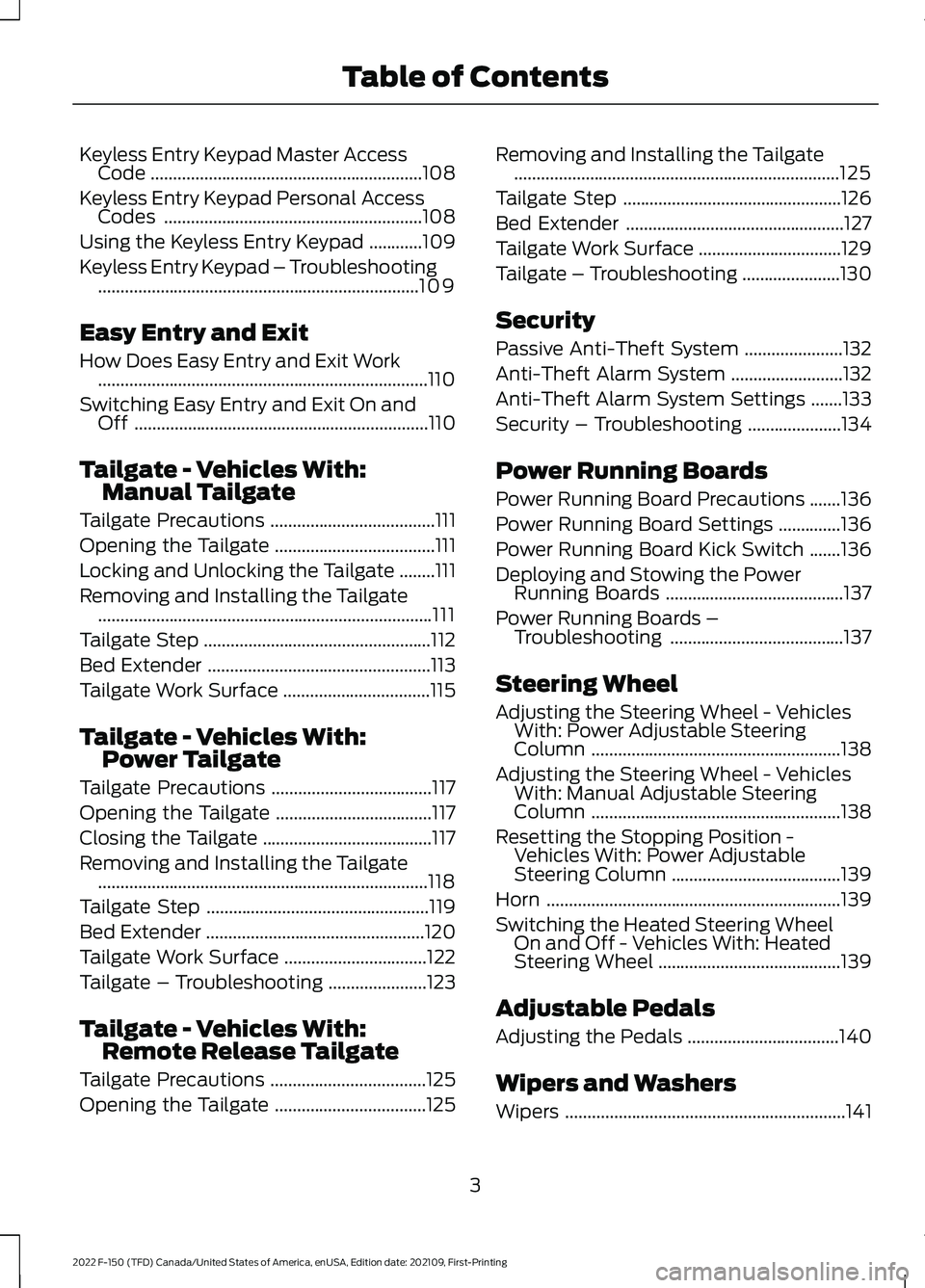 FORD F-150 2022 Owners Manual Keyless Entry Keypad Master Access
Code .............................................................108
Keyless Entry Keypad Personal Access Codes .................................................... FORD F-150 2022 Owners Manual Keyless Entry Keypad Master Access
Code .............................................................108
Keyless Entry Keypad Personal Access Codes ....................................................