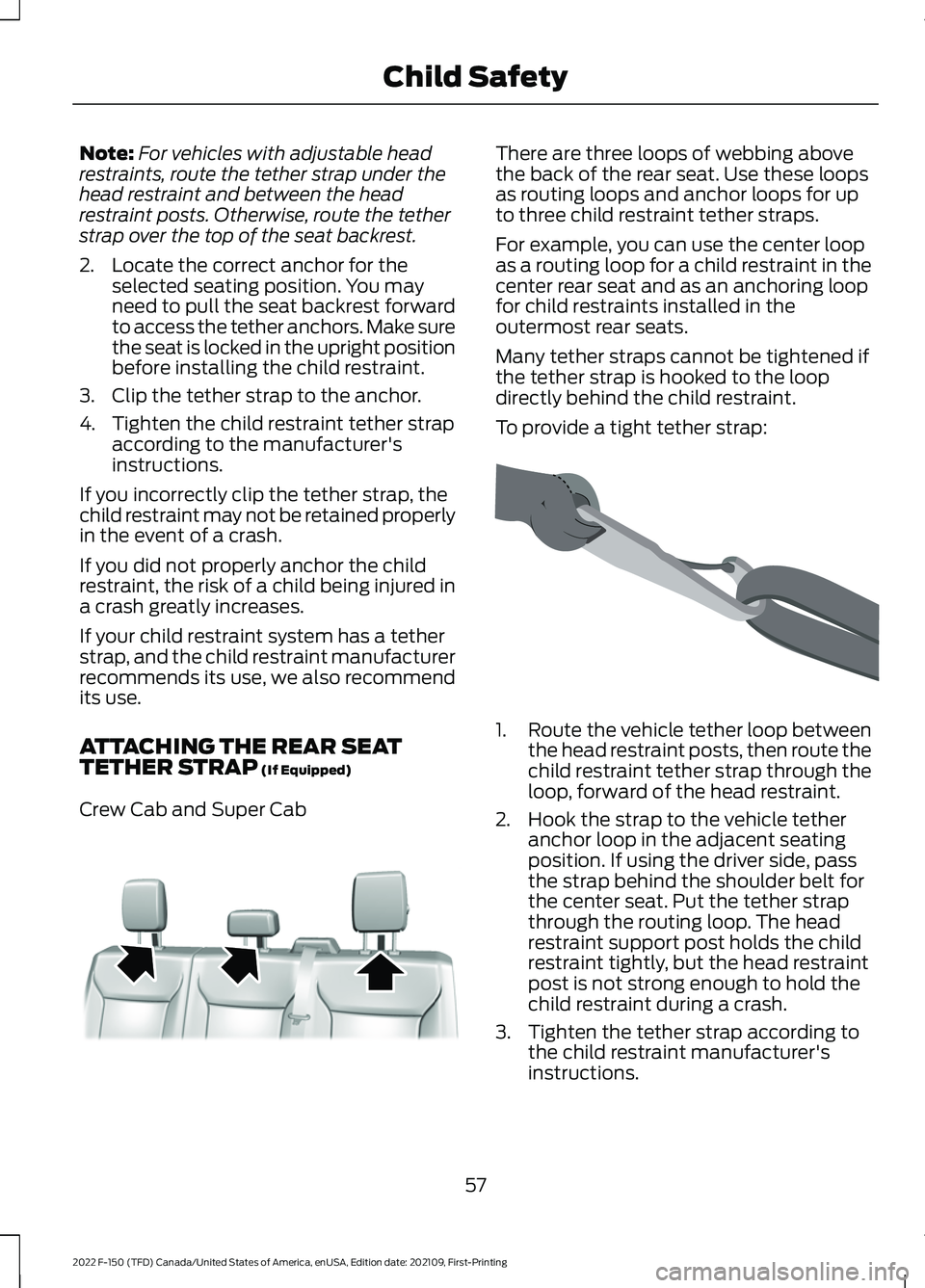 FORD F-150 2022 Repair Manual Note:
For vehicles with adjustable head
restraints, route the tether strap under the
head restraint and between the head
restraint posts. Otherwise, route the tether
strap over the top of the seat bac